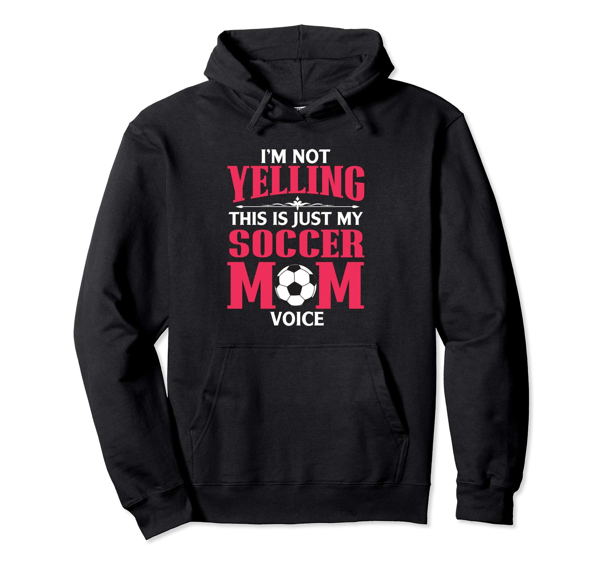 Im Not Yelling This Is My Soccer Mom Voice Hoodie - Graphic Print Men Women - T-Shirt, Sweatshirt, Hoodie