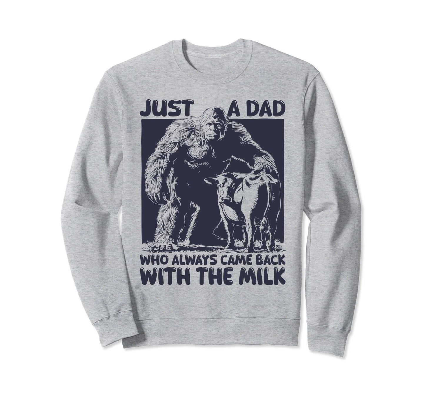 Just Dad Who Always Came Back Funny Milk Sweatshirt - Graphic Print Unisex - T-Shirt, Sweatshirt, Hoodie