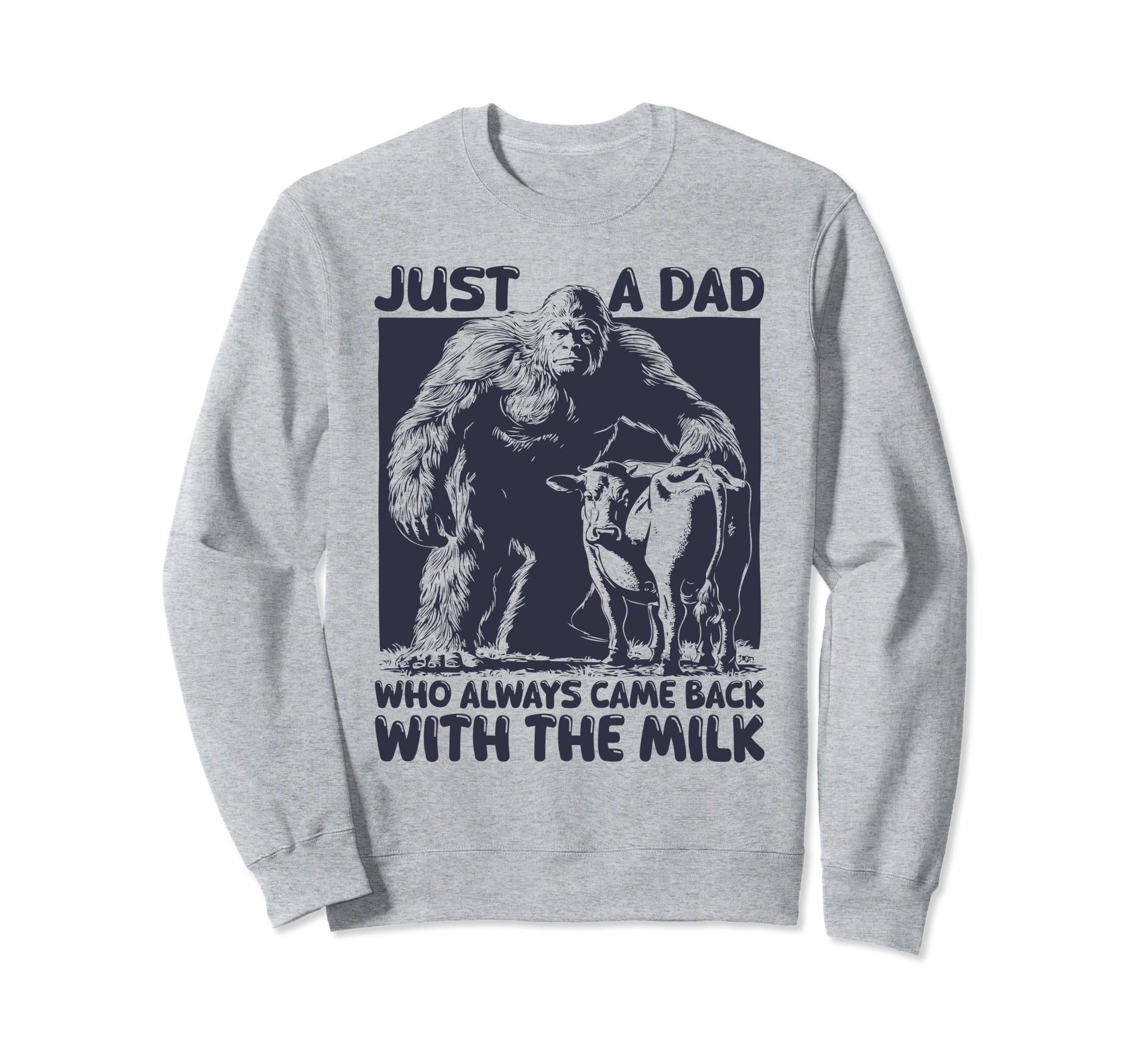 Just Dad Who Always Came Back Funny Milk Sweatshirt - Graphic Print Unisex - T-Shirt, Sweatshirt, Hoodie