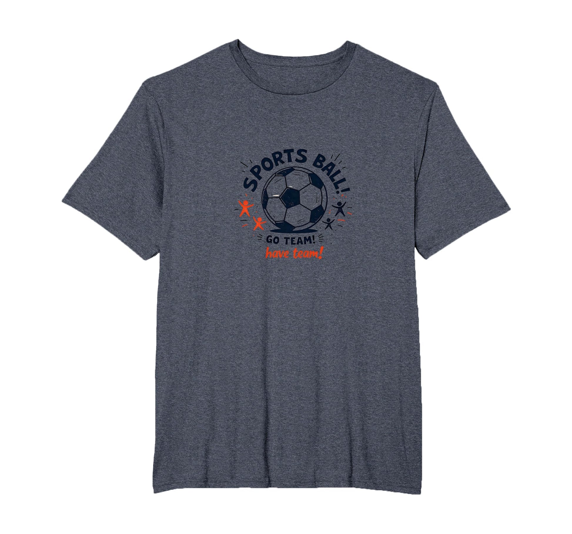 Sports Ball Go Team Have Team Soccer Fan T-Shirt - Unique Graphic Unisex - T-Shirt, Sweatshirt, Hoodie