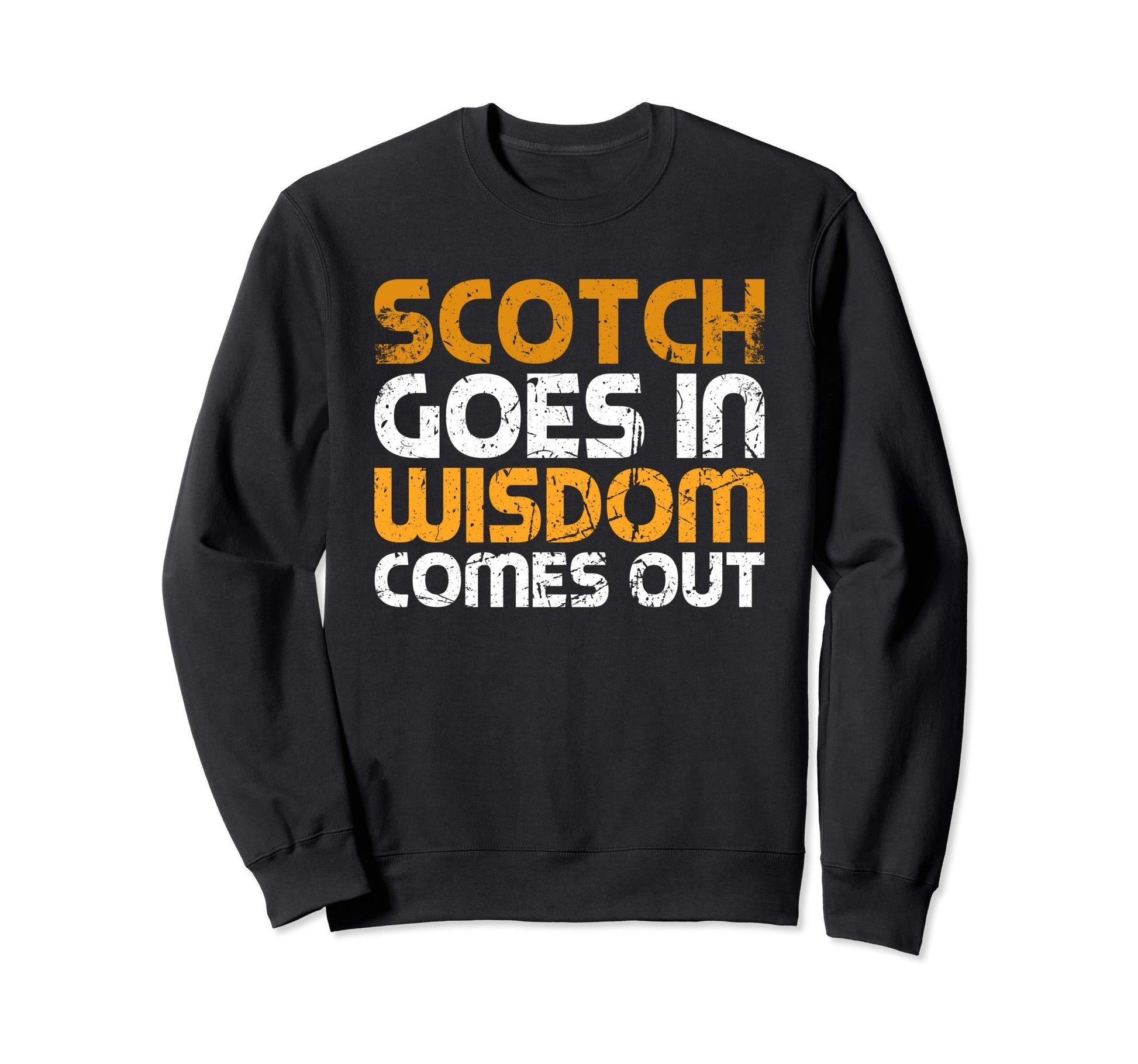 Scotch Goes Wisdom Comes Out Sweatshirt - Fun Novelty Design Men Women - T-Shirt, Sweatshirt, Hoodie