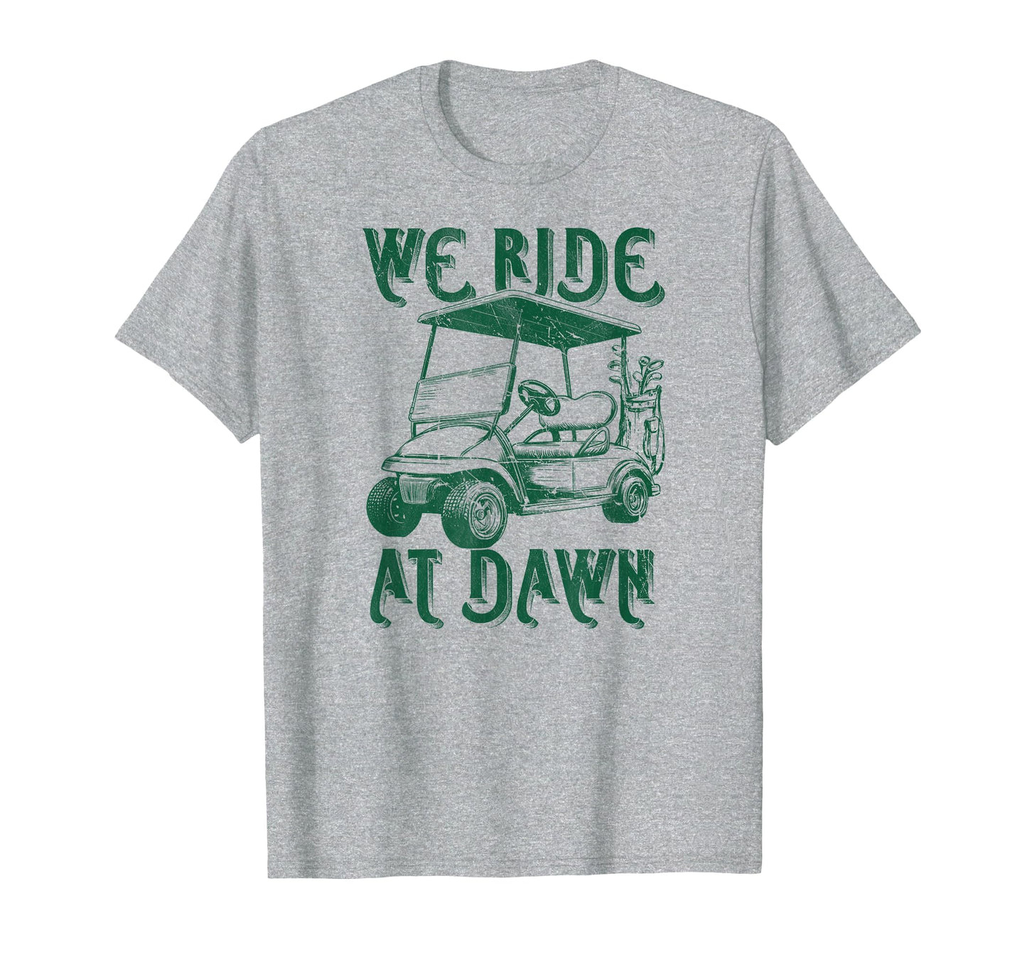 We Ride Dawn Funny Golf Golfing Dad T-Shirt - Fun Novelty Design Men Women - T-Shirt, Sweatshirt, Hoodie