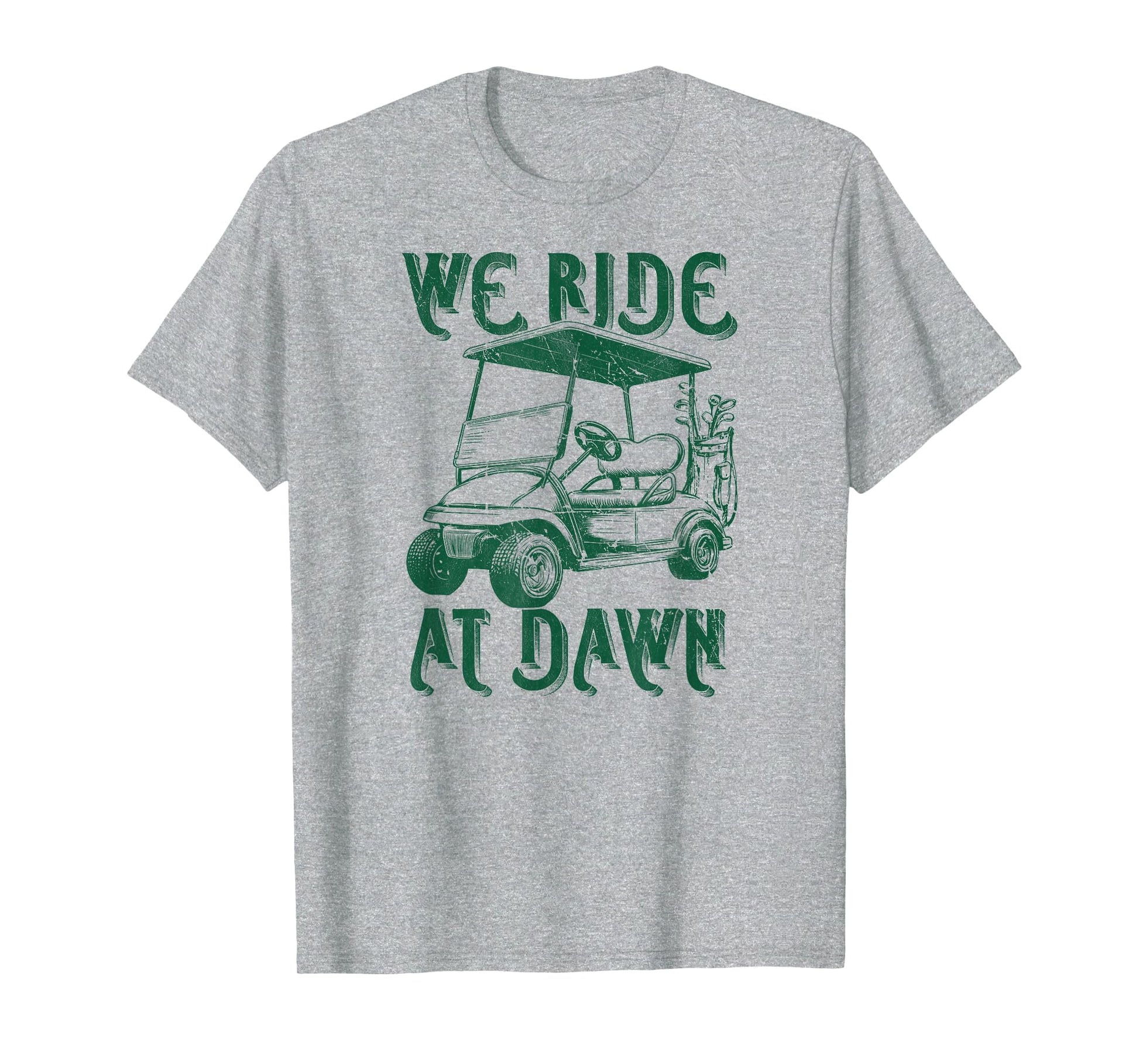 We Ride Dawn Funny Golf Golfing Dad T-Shirt - Fun Novelty Design Men Women - T-Shirt, Sweatshirt, Hoodie