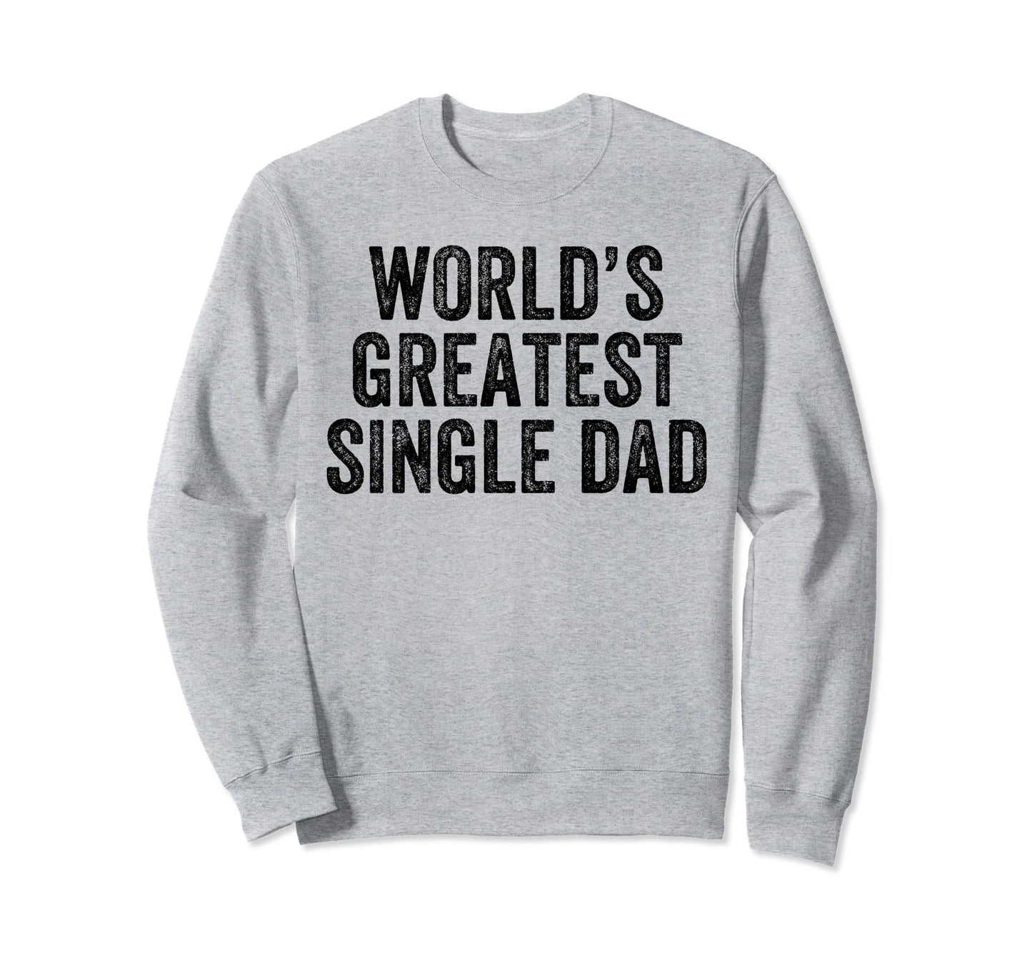 Worlds Greatest Single Dad Funny Sweatshirt - Aesthetic Graphic Men Women - T-Shirt, Sweatshirt, Hoodie