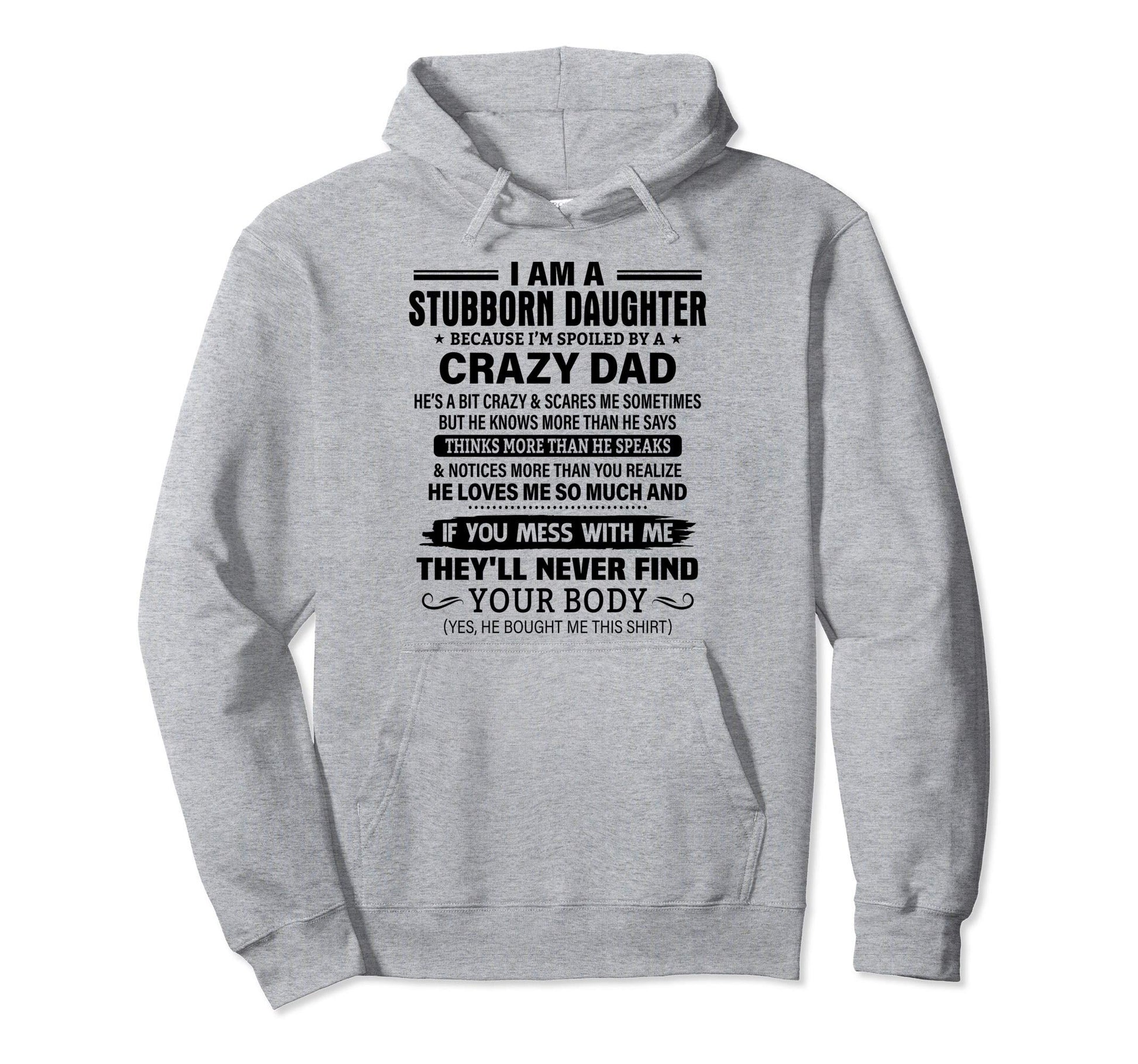 I Am Stubborn Daughter Spoiled Crazy Dad Hoodie - Streetwear Style Unisex - T-Shirt, Sweatshirt, Hoodie