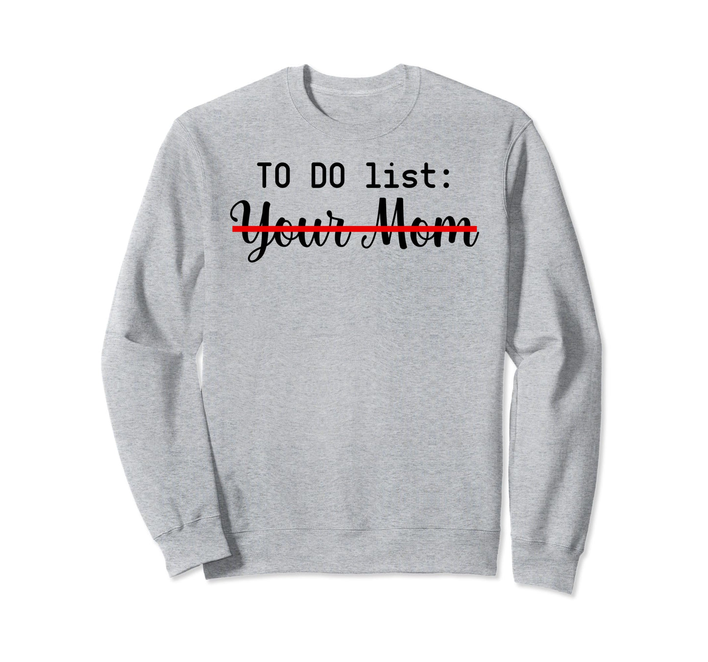 To Do List Your Mom Sarcasm Your Sweatshirt - Minimalist Print for Adults - T-Shirt, Sweatshirt, Hoodie