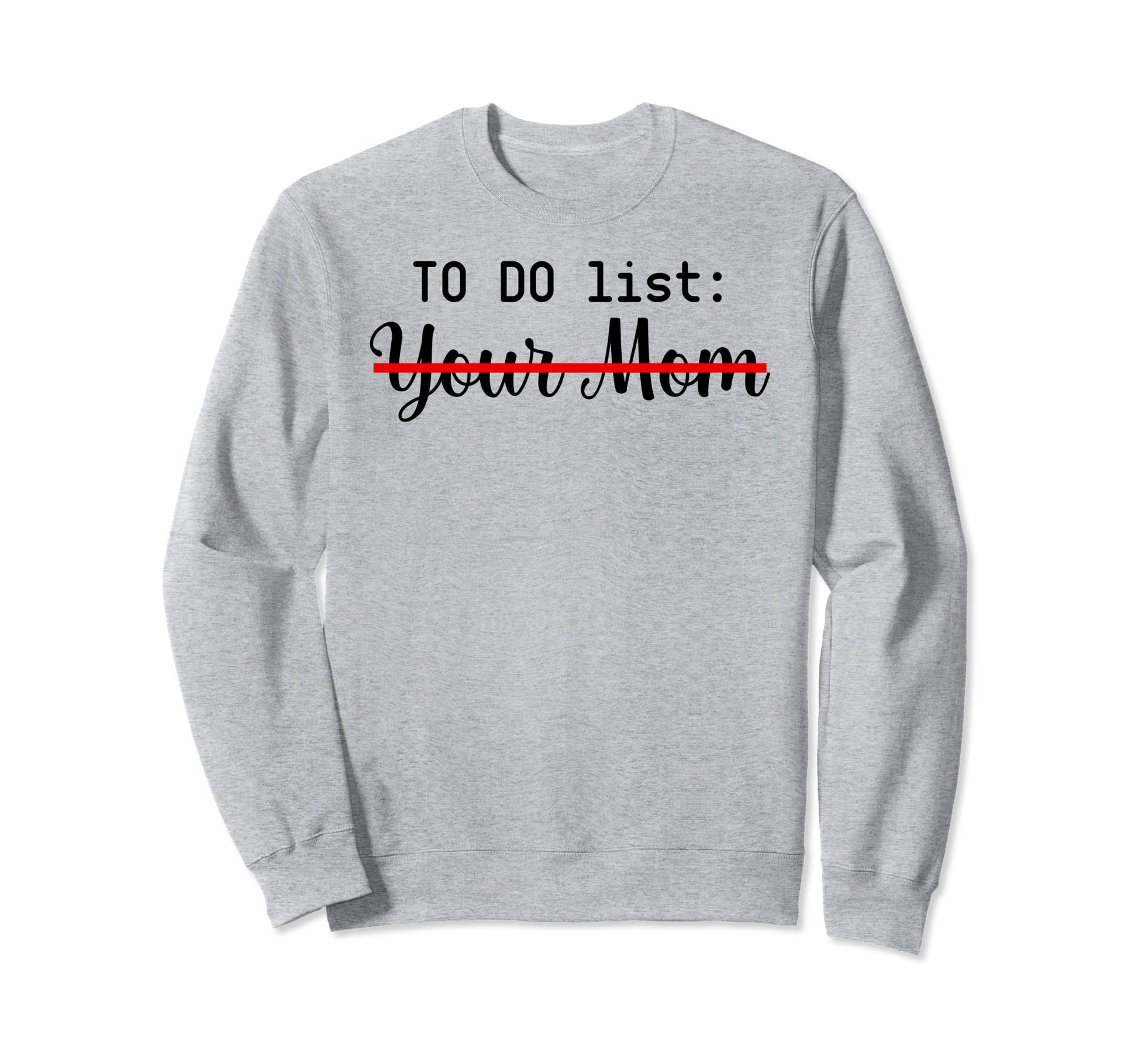 To Do List Your Mom Sarcasm Your Sweatshirt - Minimalist Print for Adults - T-Shirt, Sweatshirt, Hoodie