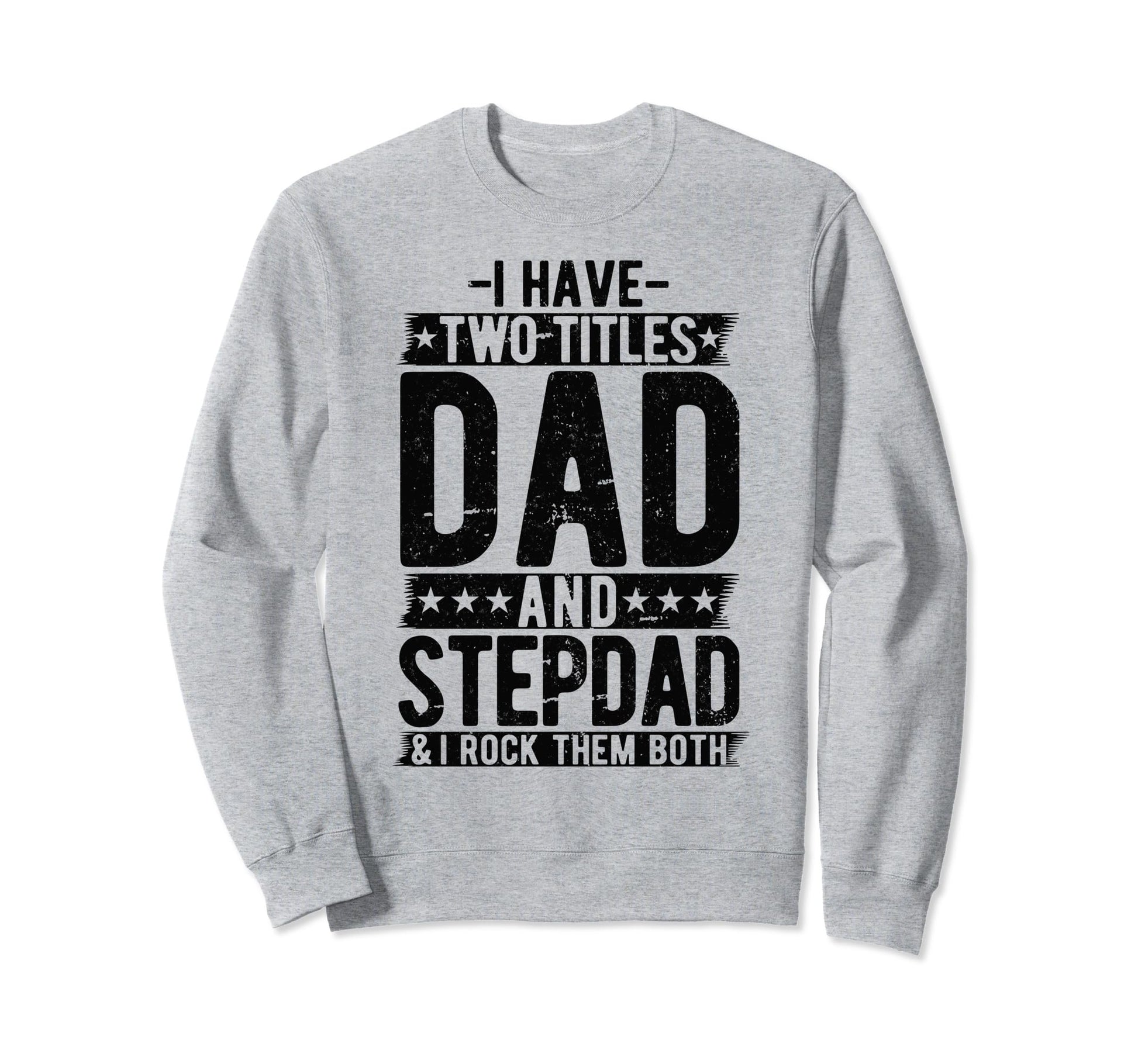 I Have Two Titles Dad And Step Dad Sweatshirt - Trendy Graphic Unisex - T-Shirt, Sweatshirt, Hoodie
