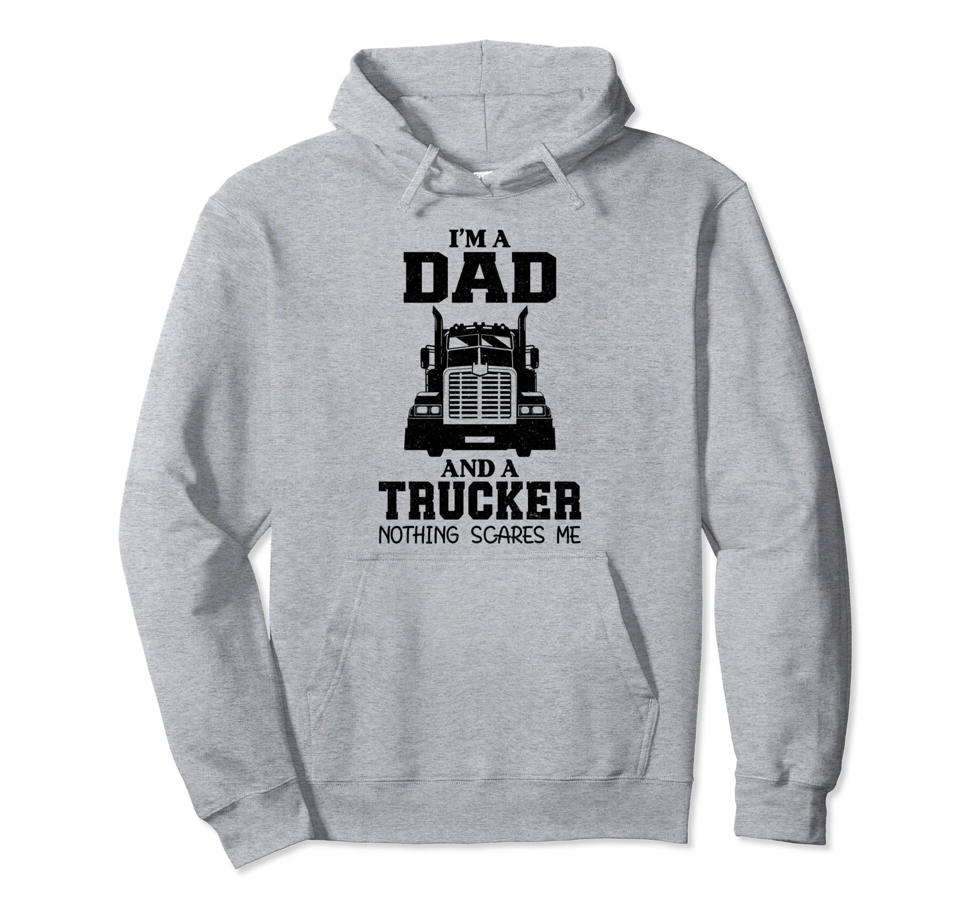 Im Dad And Trucker Nothing Scares Me Hoodie - Fun Novelty Design Men Women - T-Shirt, Sweatshirt, Hoodie