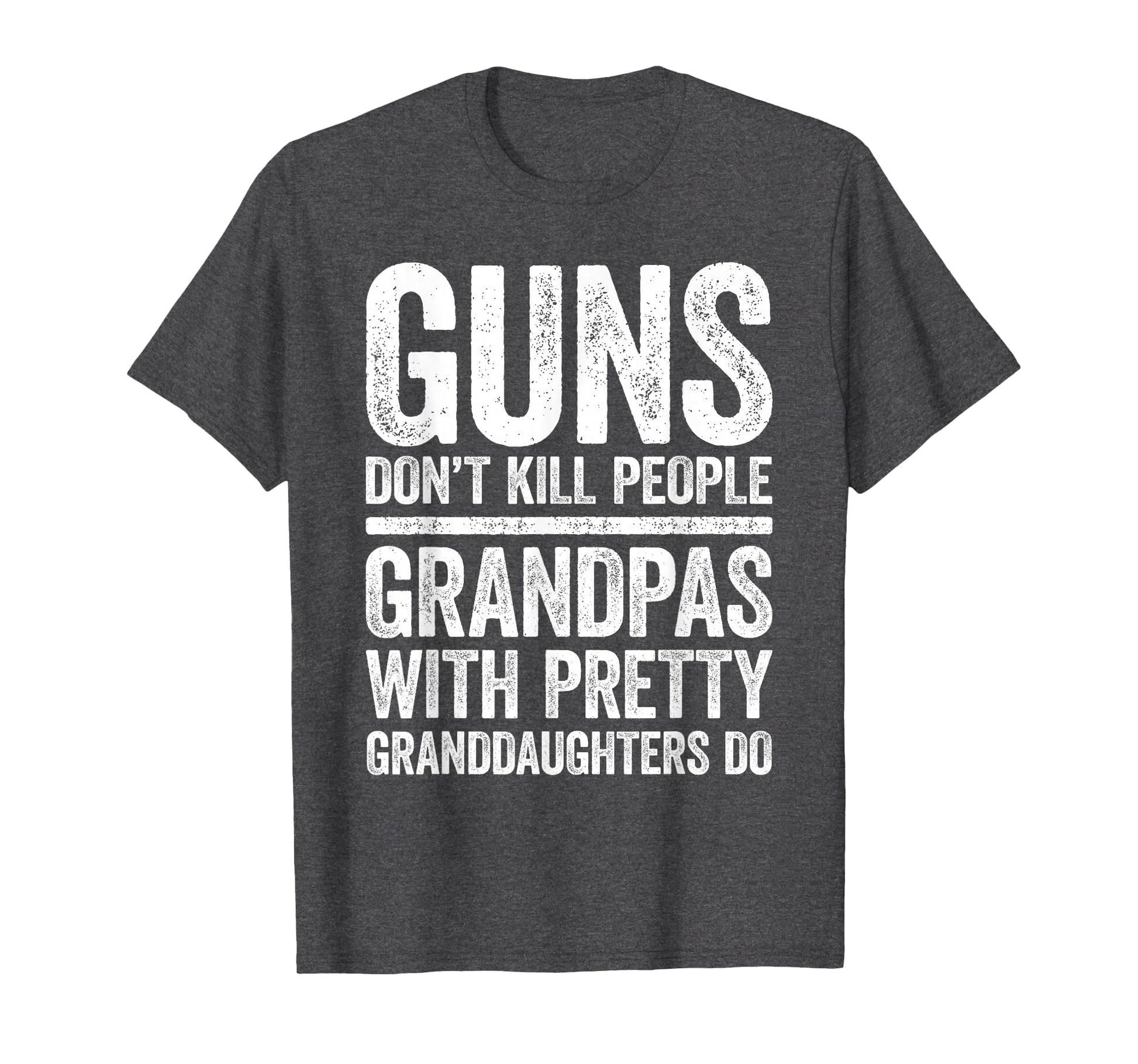 Guns Dont Kill People Grandpas T-Shirt - Fun Novelty Design Men Women - T-Shirt, Sweatshirt, Hoodie