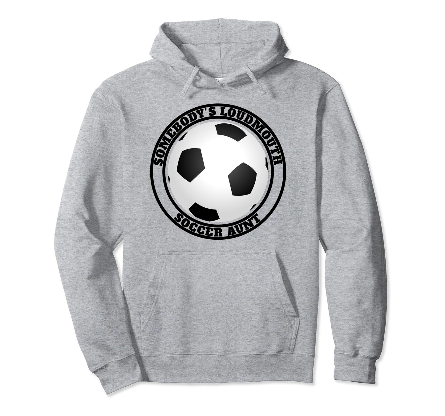 Somebodys Loudmouth Soccer Aunt Funny Hoodie - Novelty Apparel for Adults - T-Shirt, Sweatshirt, Hoodie