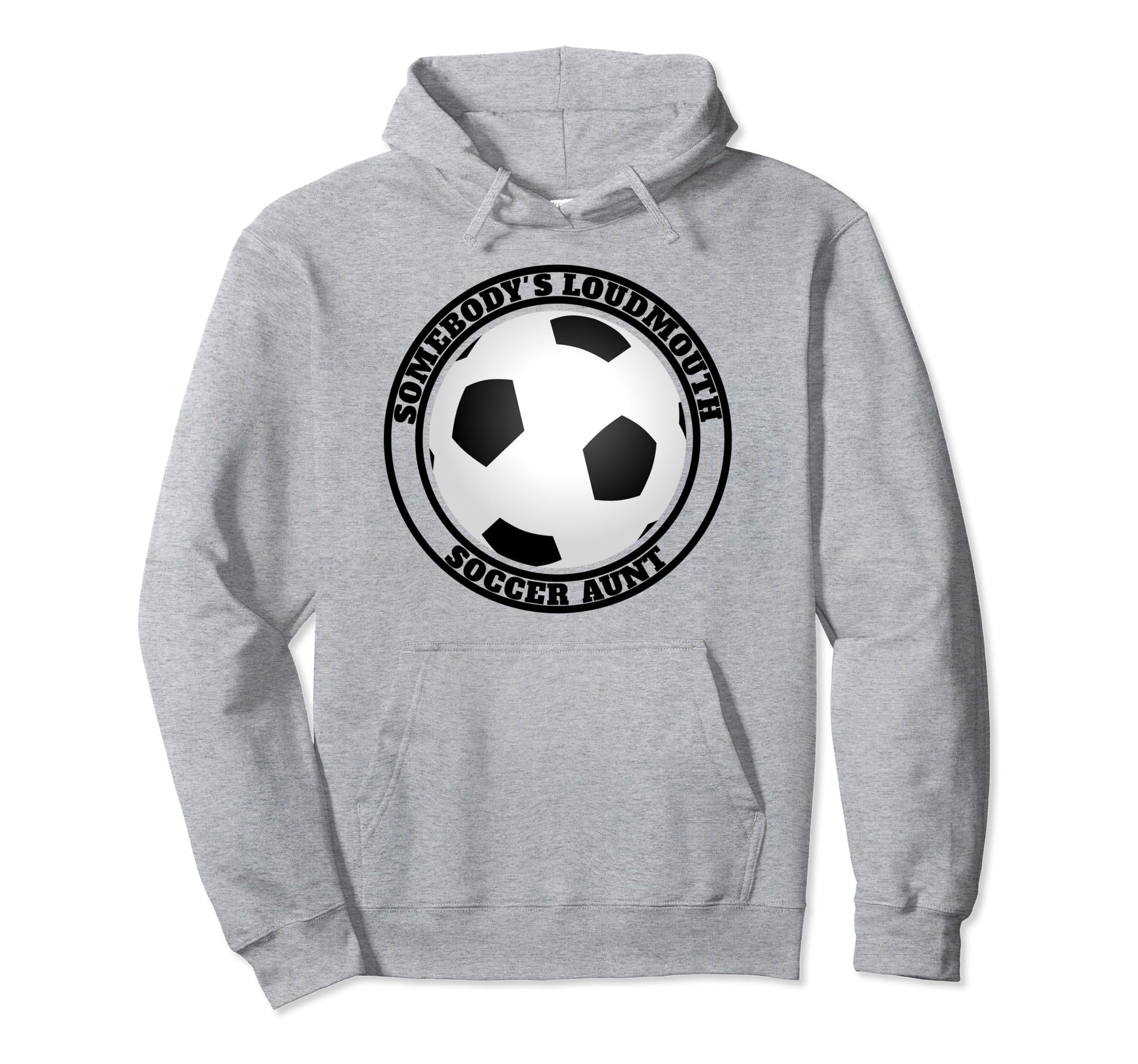 Somebodys Loudmouth Soccer Aunt Funny Hoodie - Novelty Apparel for Adults - T-Shirt, Sweatshirt, Hoodie