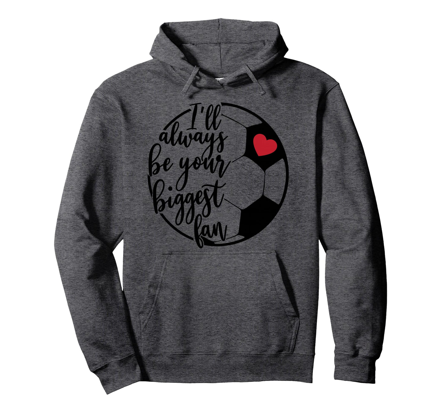 Ill Always Be Your Biggest Fan Soccer Hoodie - Trendy Graphic for Adults - T-Shirt, Sweatshirt, Hoodie