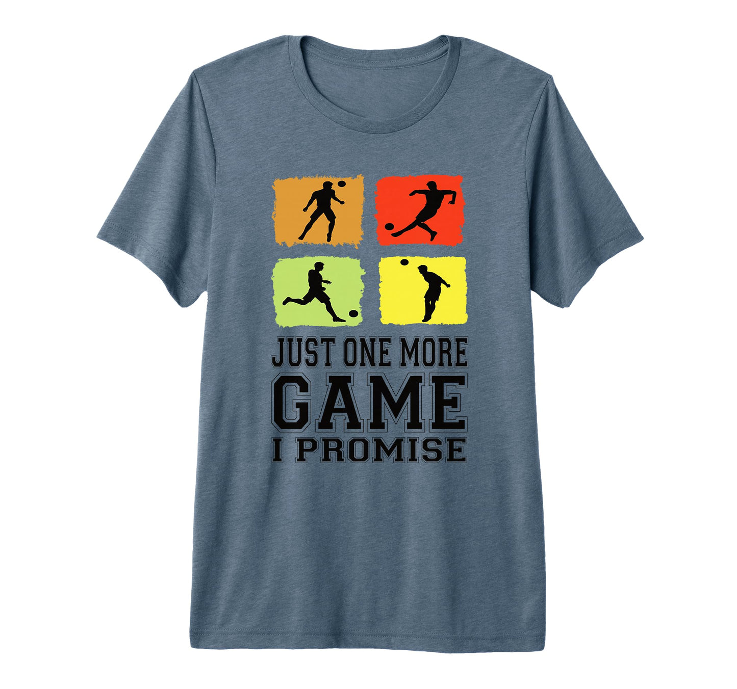 Just One More Game I Promise Soccer T-Shirt - Novelty Apparel Unisex - T-Shirt, Sweatshirt, Hoodie