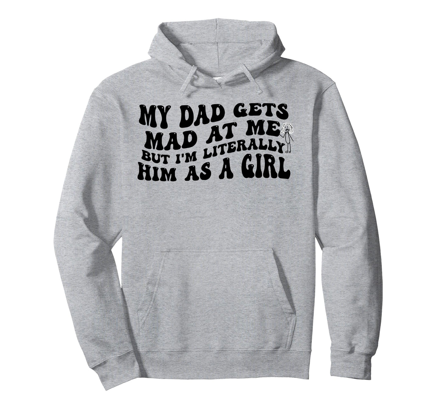 My Dad Gets Mad Me But Im Literally Hoodie - Custom Art Print Men Women - T-Shirt, Sweatshirt, Hoodie