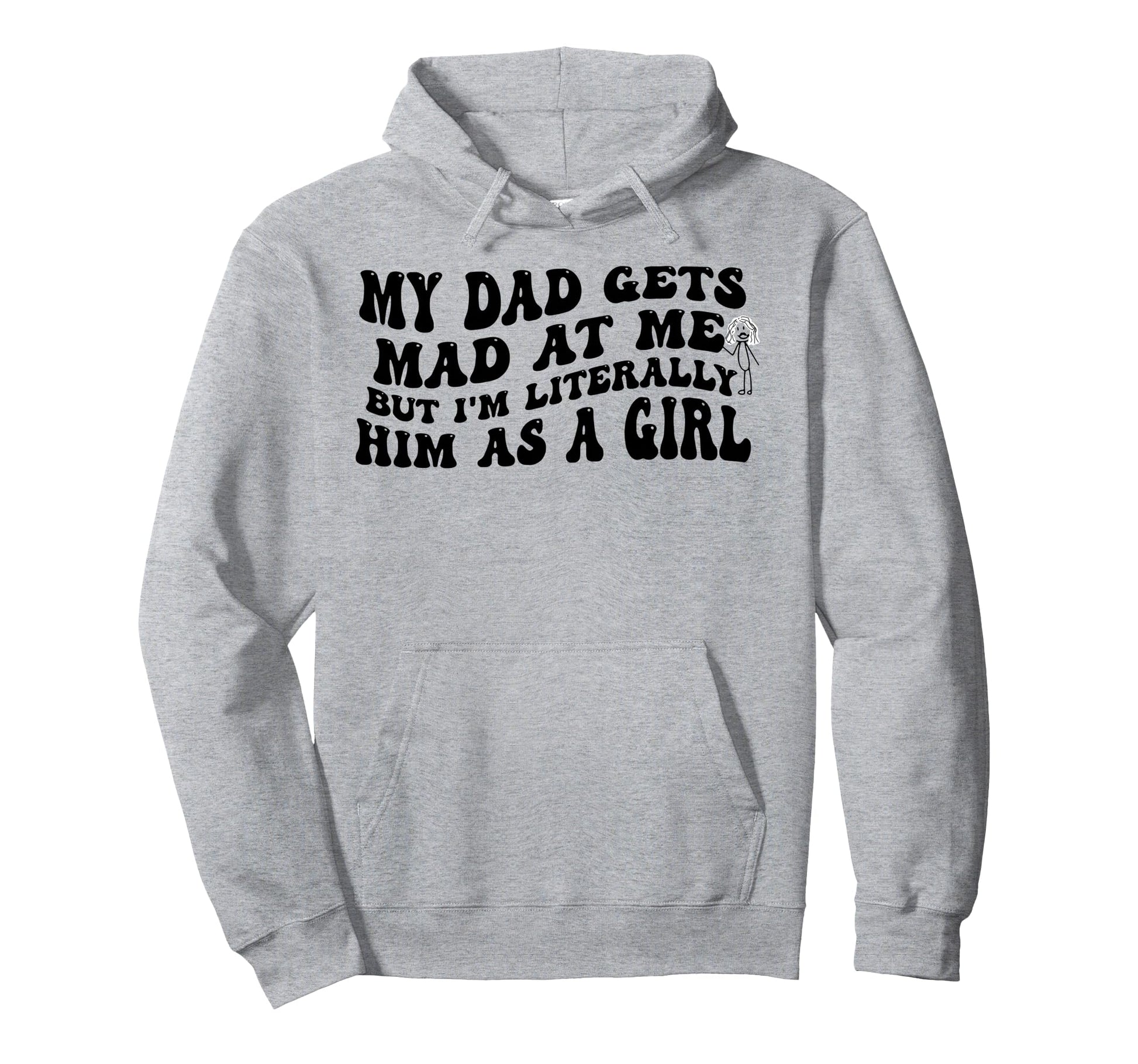 My Dad Gets Mad Me But Im Literally Hoodie - Custom Art Print Men Women - T-Shirt, Sweatshirt, Hoodie