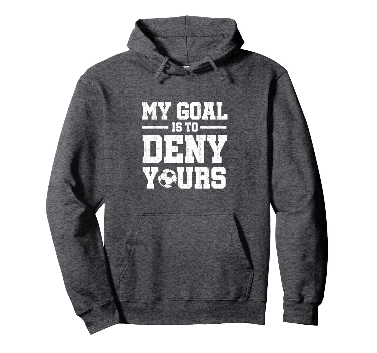 My Goal Is To Deny Yours Soccer Hoodie - Casual Everyday Wear Men Women - T-Shirt, Sweatshirt, Hoodie