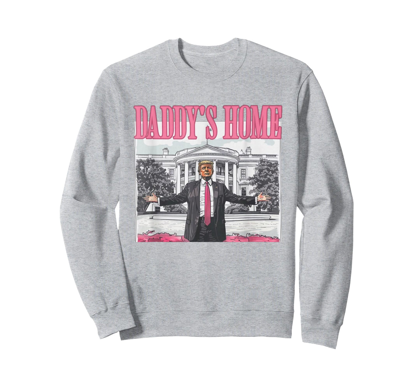 Trump Daddys Home White House Sweatshirt - Casual Everyday Wear Men Women - T-Shirt, Sweatshirt, Hoodie