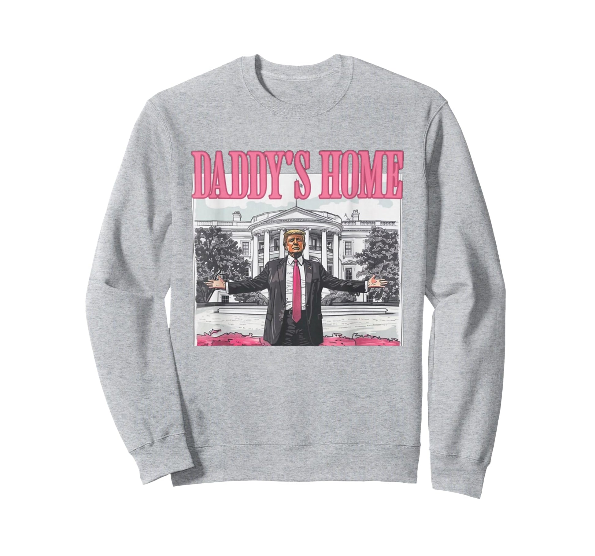 Trump Daddys Home White House Sweatshirt - Casual Everyday Wear Men Women - T-Shirt, Sweatshirt, Hoodie
