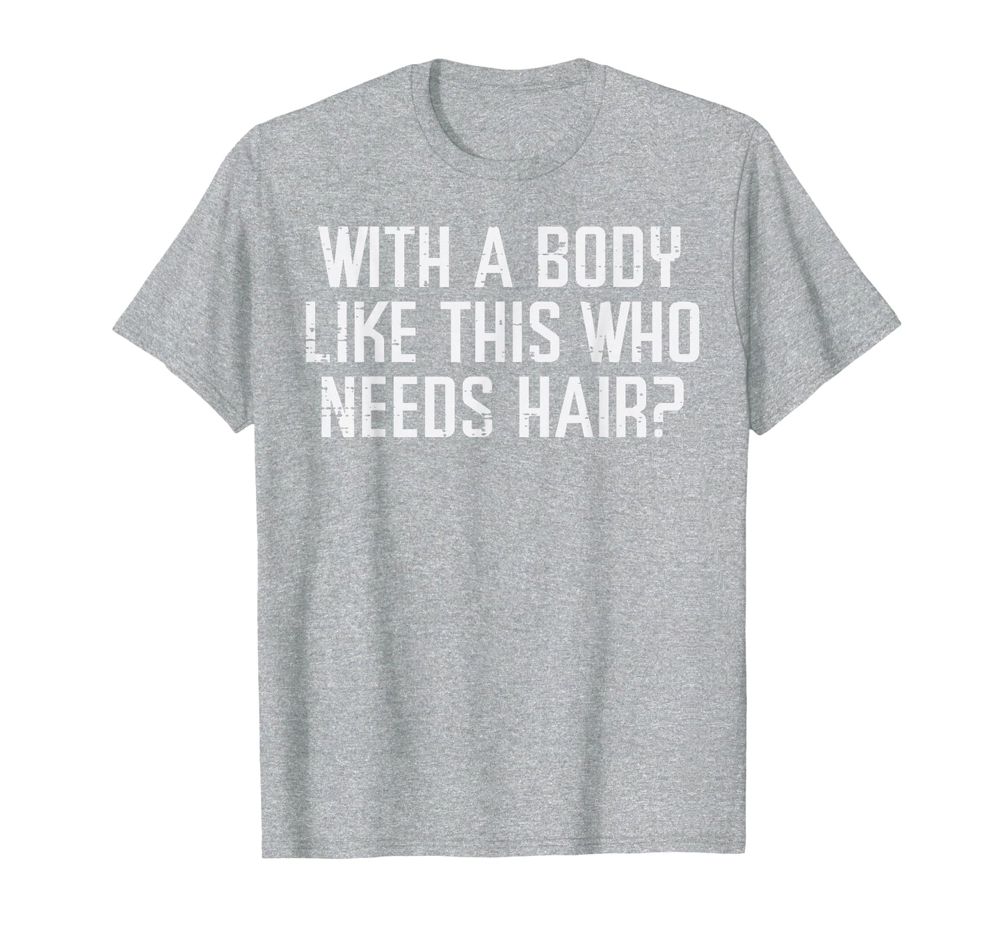 Body Like This Who Needs Hair Funny Bald T-Shirt - Streetwear Style Unisex - T-Shirt, Sweatshirt, Hoodie