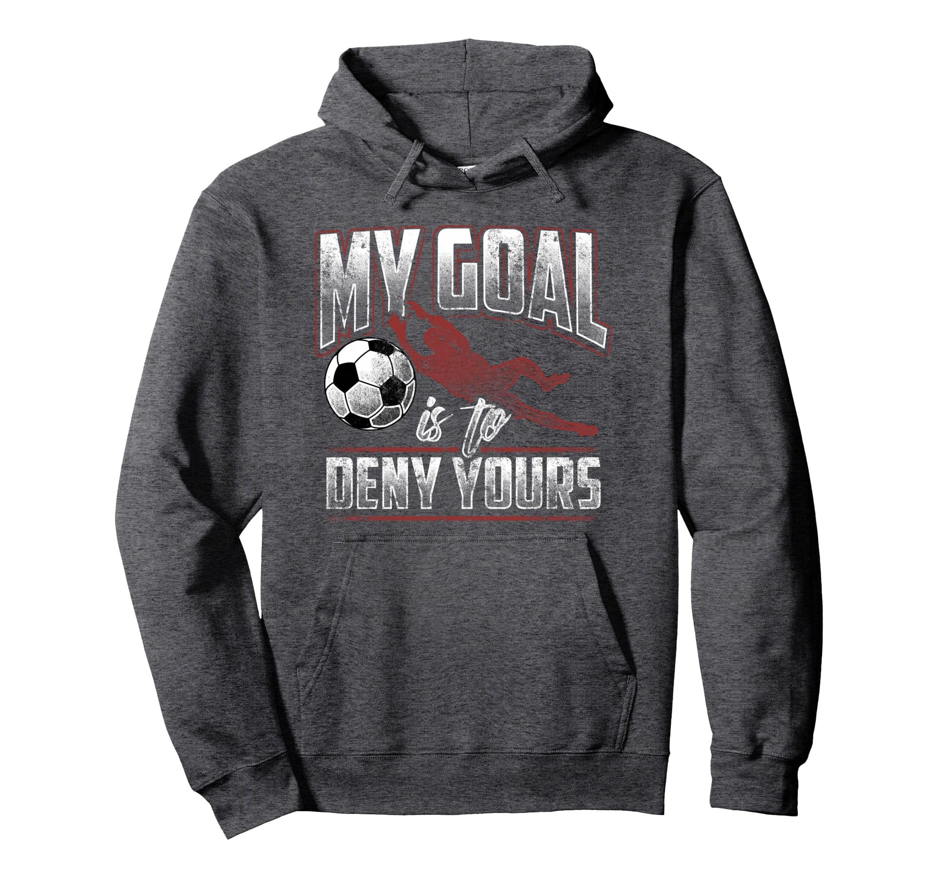 My Goal Is To Deny Yours Soccer Hoodie - Fun Novelty Design Men Women - T-Shirt, Sweatshirt, Hoodie
