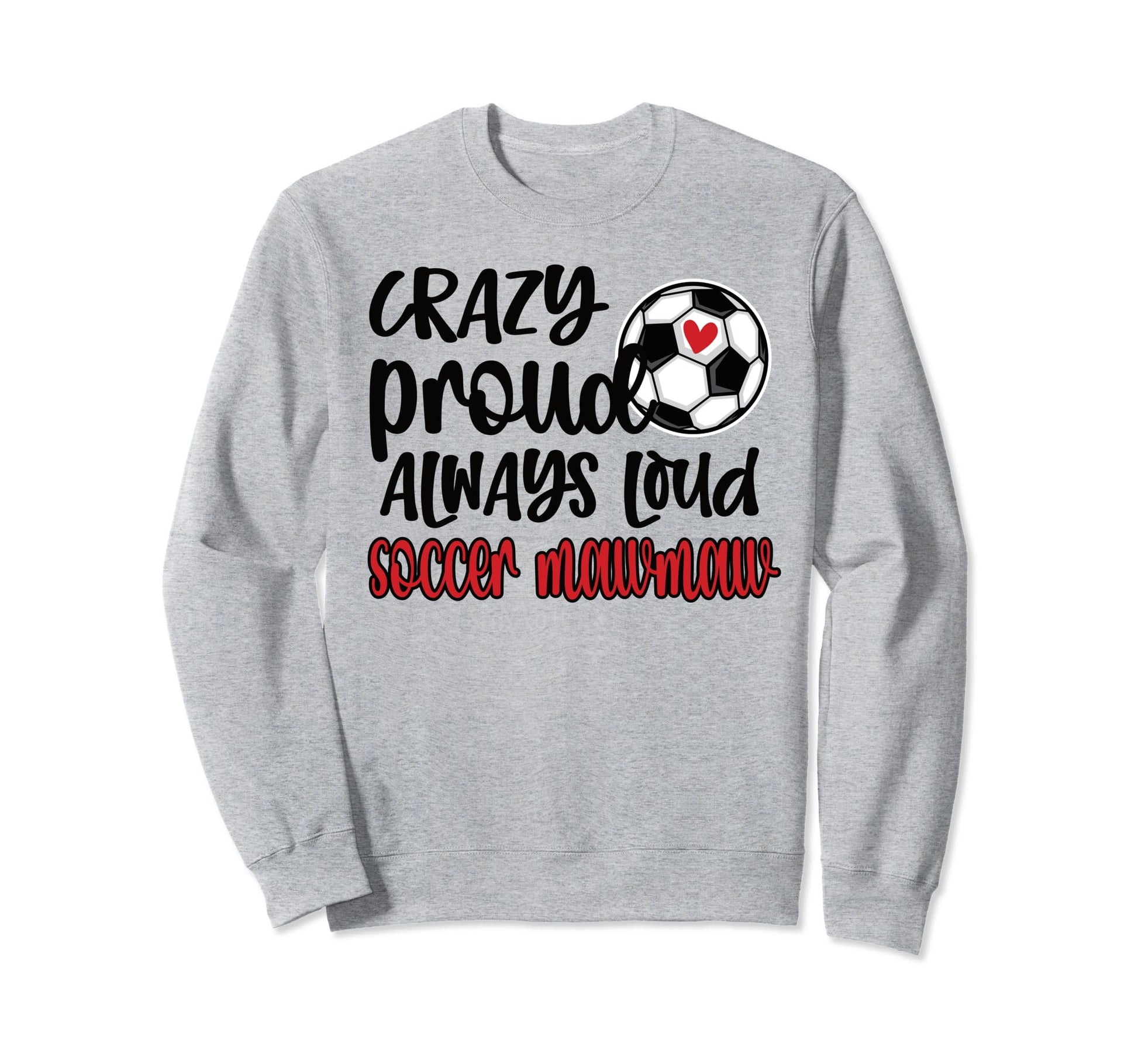 Crazy Proud Always Loud Soccer Sweatshirt - Custom Art Print Men Women - T-Shirt, Sweatshirt, Hoodie