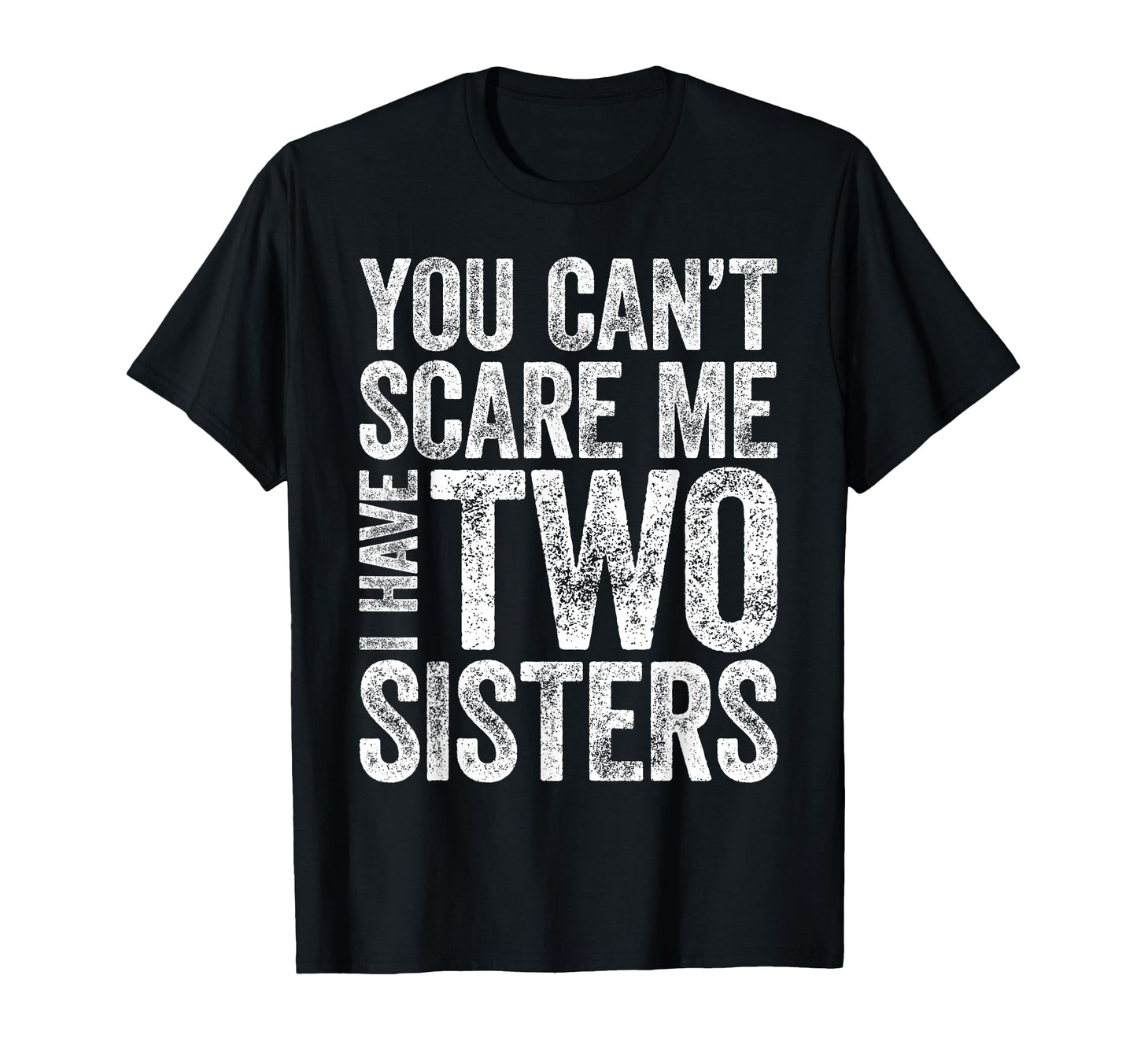 You Cant Scare Me I Have Two Sisters T-Shirt - Custom Art Print for Adults - T-Shirt, Sweatshirt, Hoodie