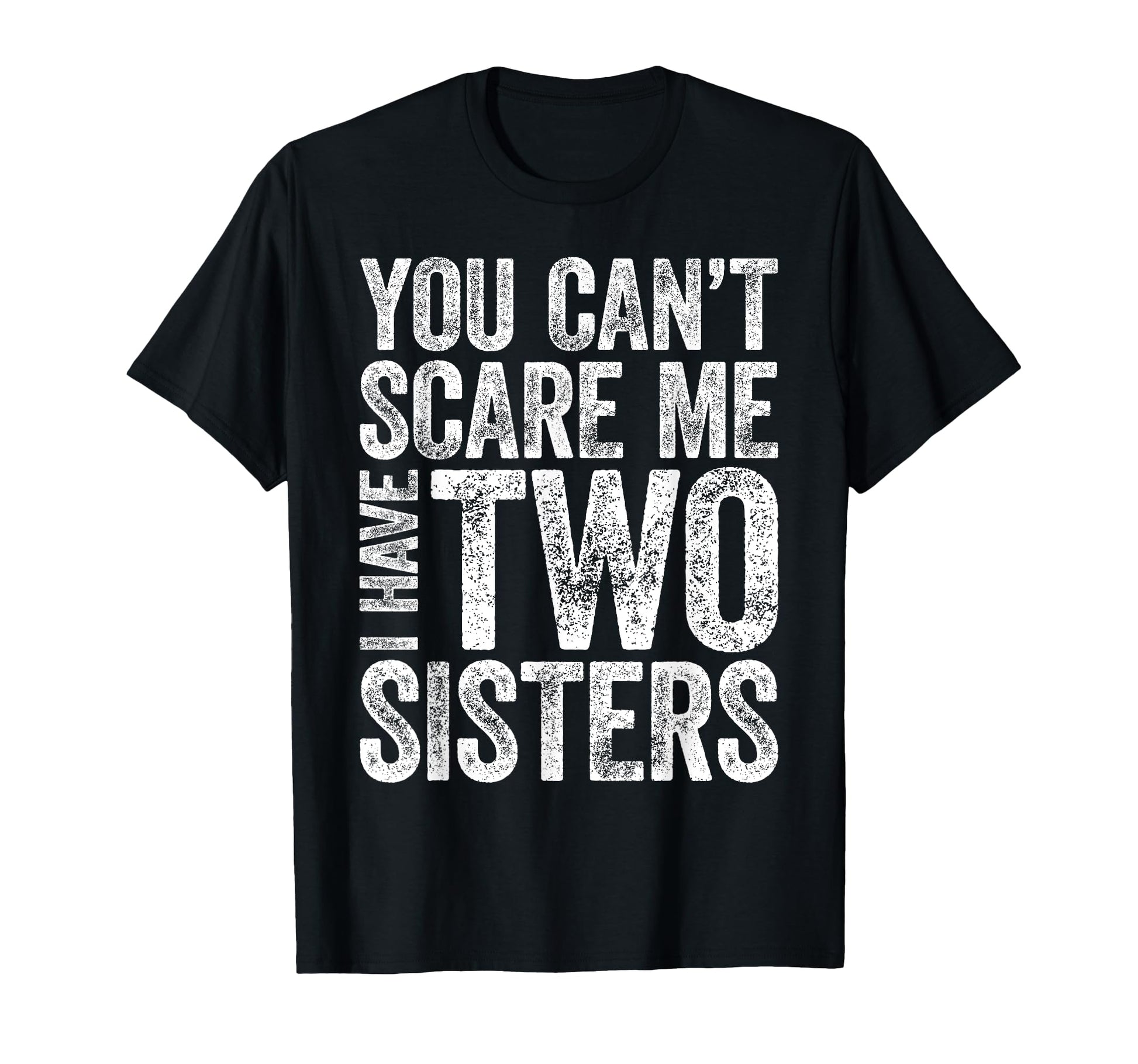 You Cant Scare Me I Have Two Sisters T-Shirt - Custom Art Print for Adults - T-Shirt, Sweatshirt, Hoodie