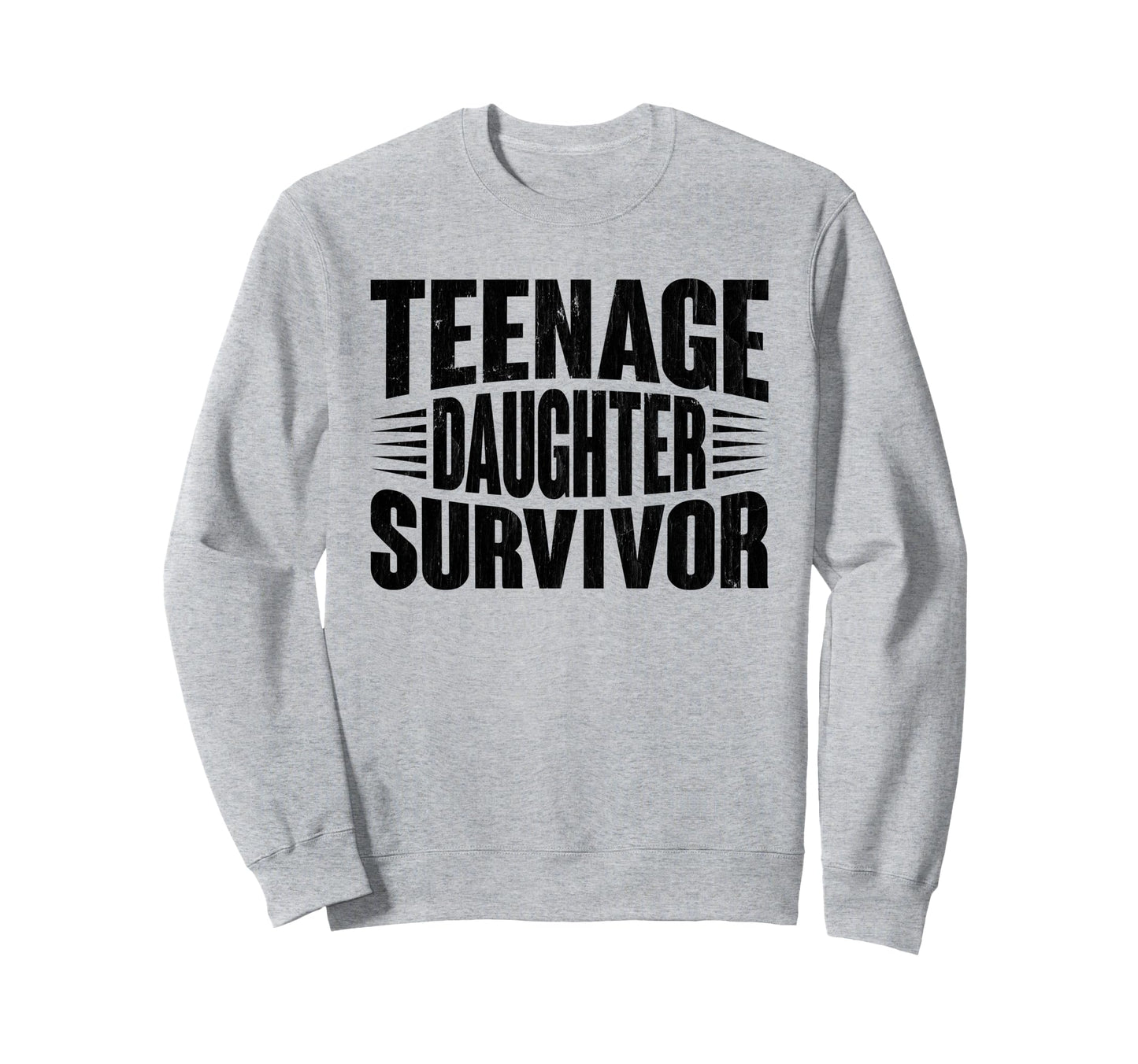 Teenage Daughter Survivor Funny Sweatshirt - Novelty Apparel Men Women - T-Shirt, Sweatshirt, Hoodie
