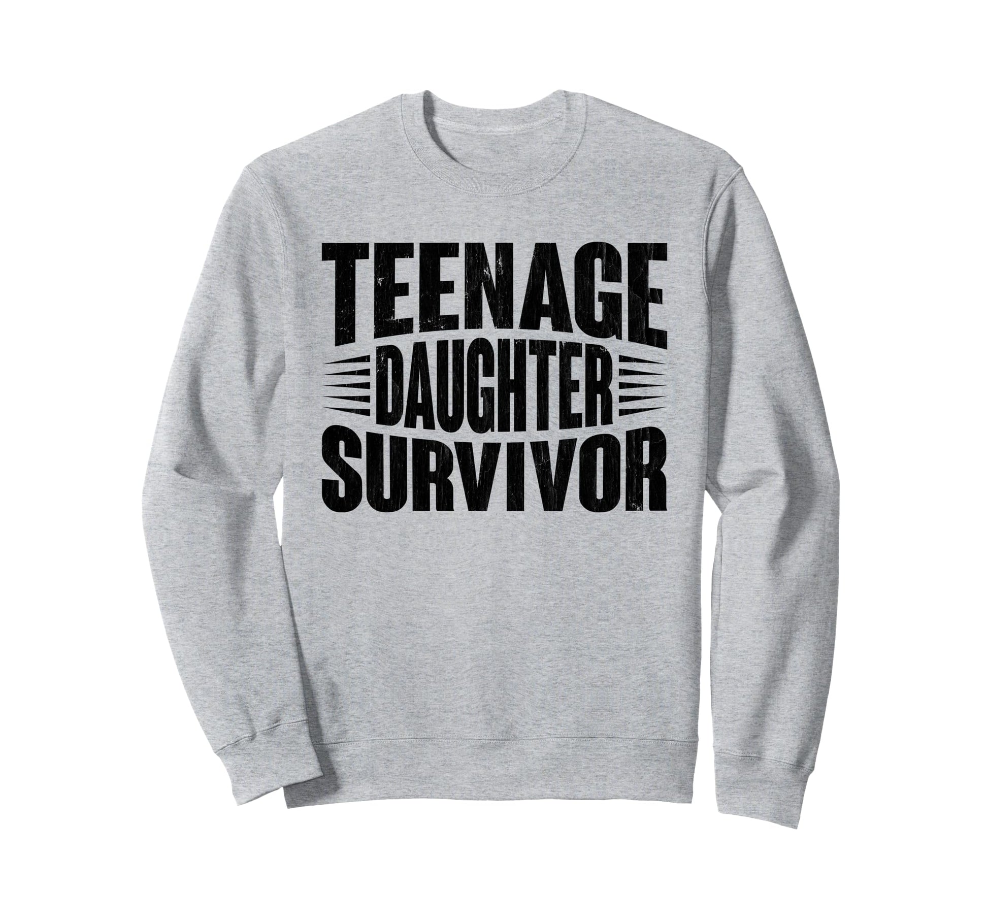 Teenage Daughter Survivor Funny Sweatshirt - Novelty Apparel Men Women - T-Shirt, Sweatshirt, Hoodie