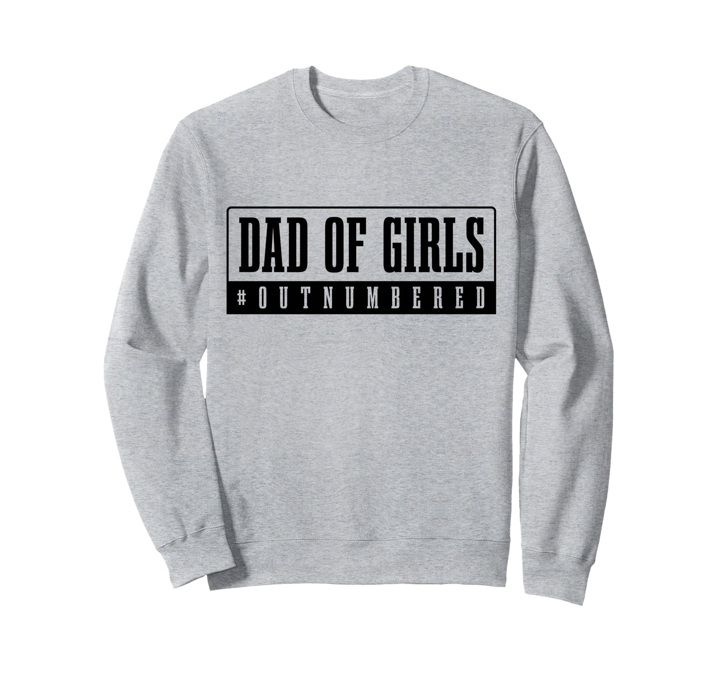 Dad Outnumbered Funny Fathers Day Sweatshirt - Graphic Print for Adults - T-Shirt, Sweatshirt, Hoodie