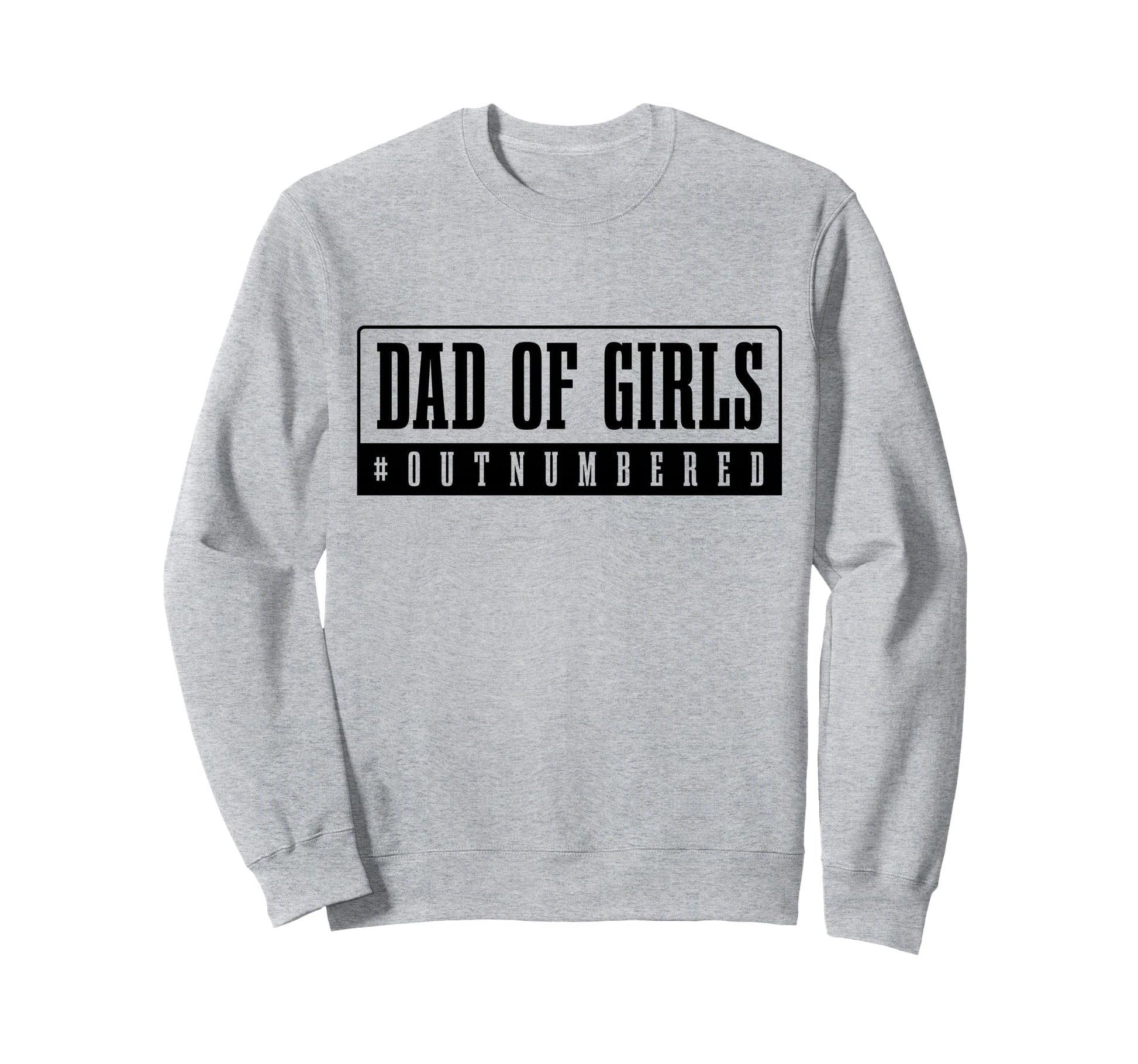 Dad Outnumbered Funny Fathers Day Sweatshirt - Graphic Print for Adults - T-Shirt, Sweatshirt, Hoodie