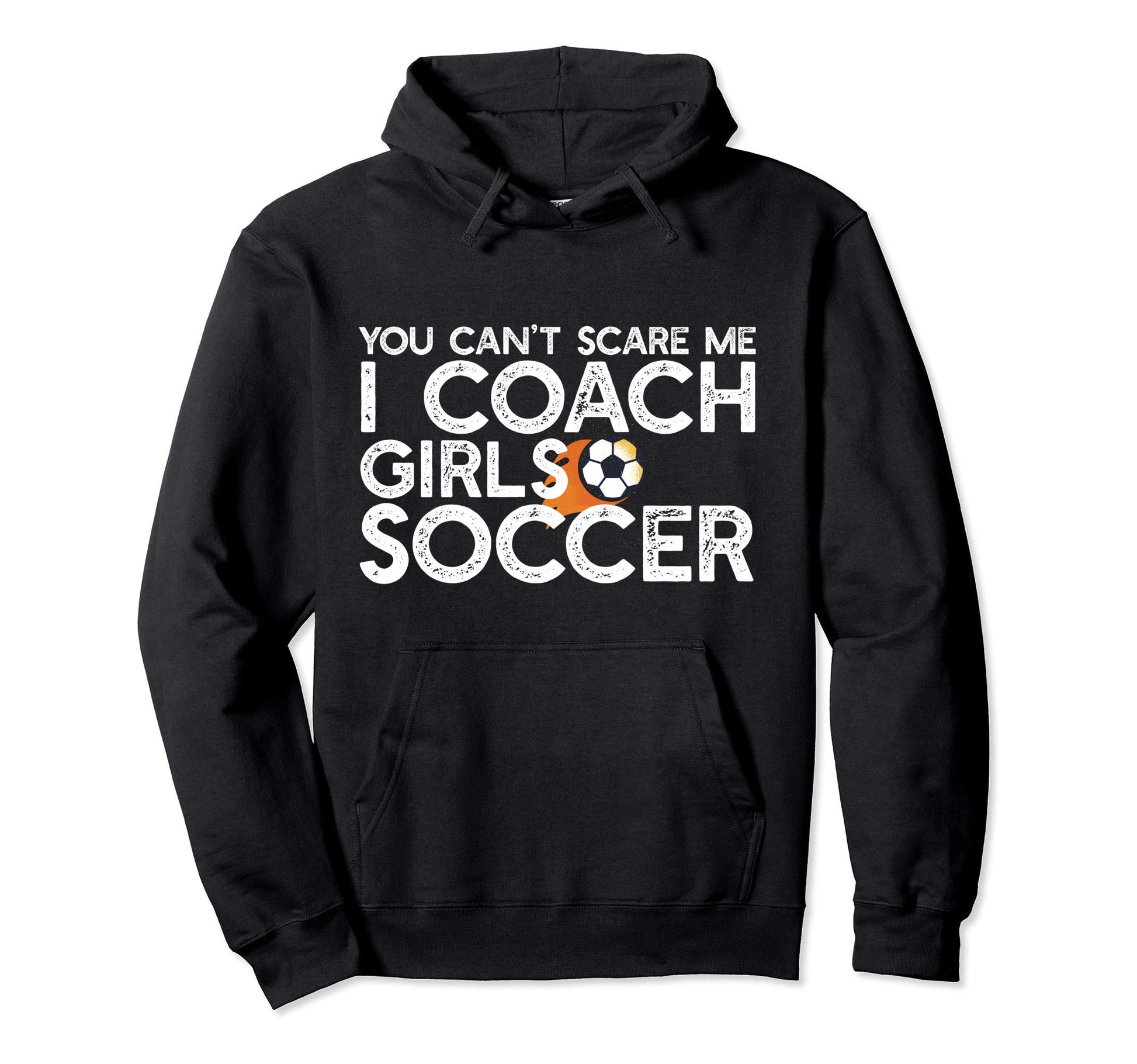 You Cant Scare Me I Coach Soccer Funny Hoodie - Streetwear Style Unisex - T-Shirt, Sweatshirt, Hoodie