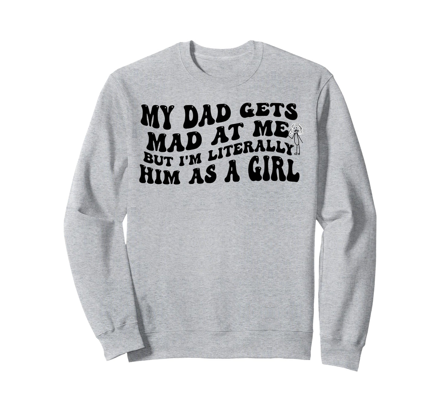My Dad Gets Mad Me But Im Sweatshirt - Fun Novelty Design for Adults - T-Shirt, Sweatshirt, Hoodie