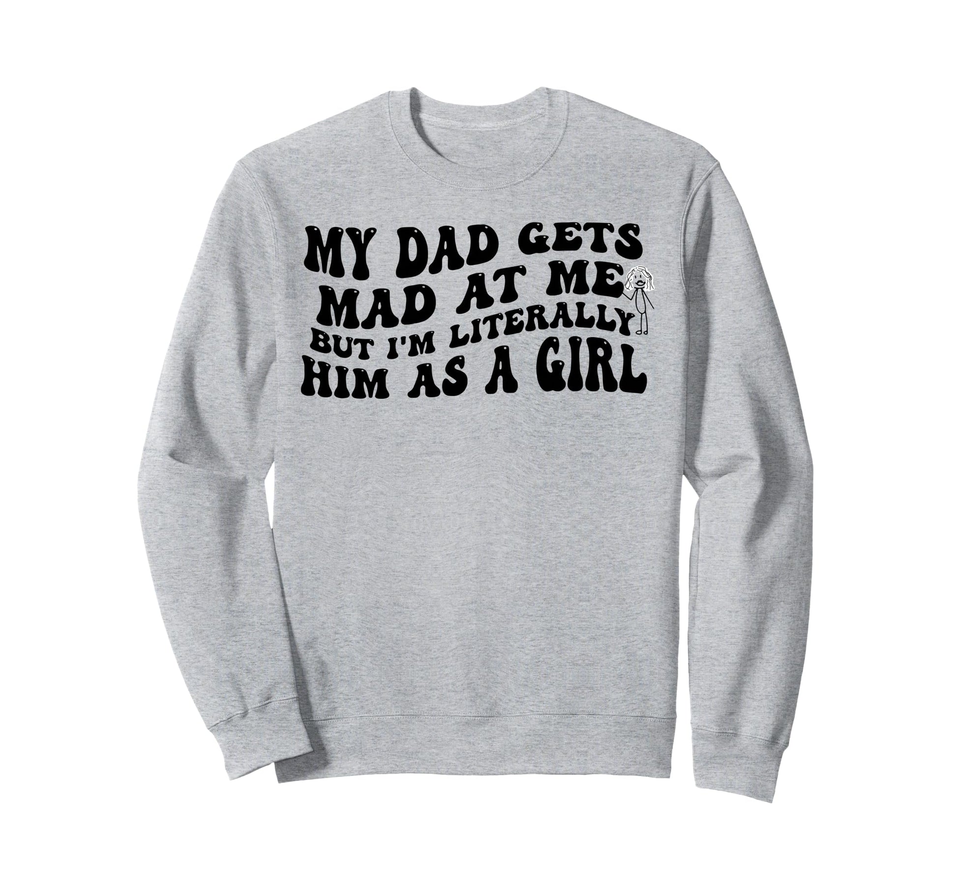My Dad Gets Mad Me But Im Sweatshirt - Fun Novelty Design for Adults - T-Shirt, Sweatshirt, Hoodie