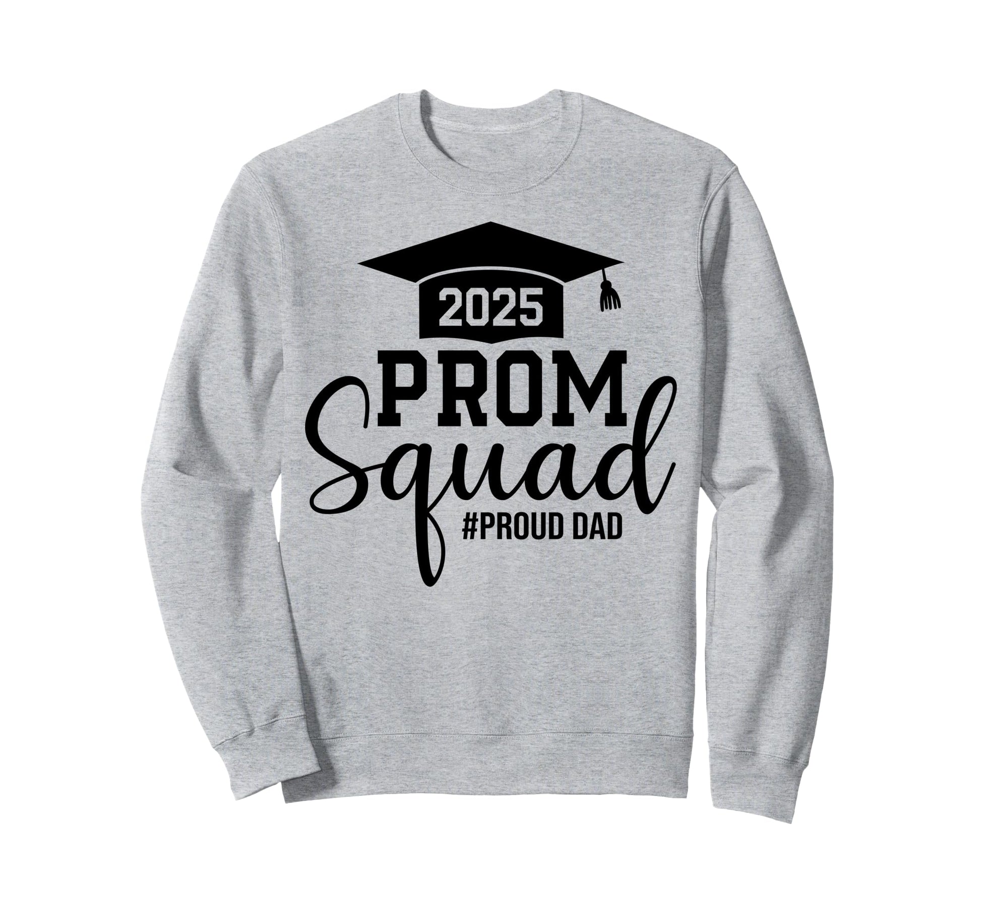 Prom Squad 2025 Proud Dad Graduate Sweatshirt - Novelty Apparel Unisex - T-Shirt, Sweatshirt, Hoodie