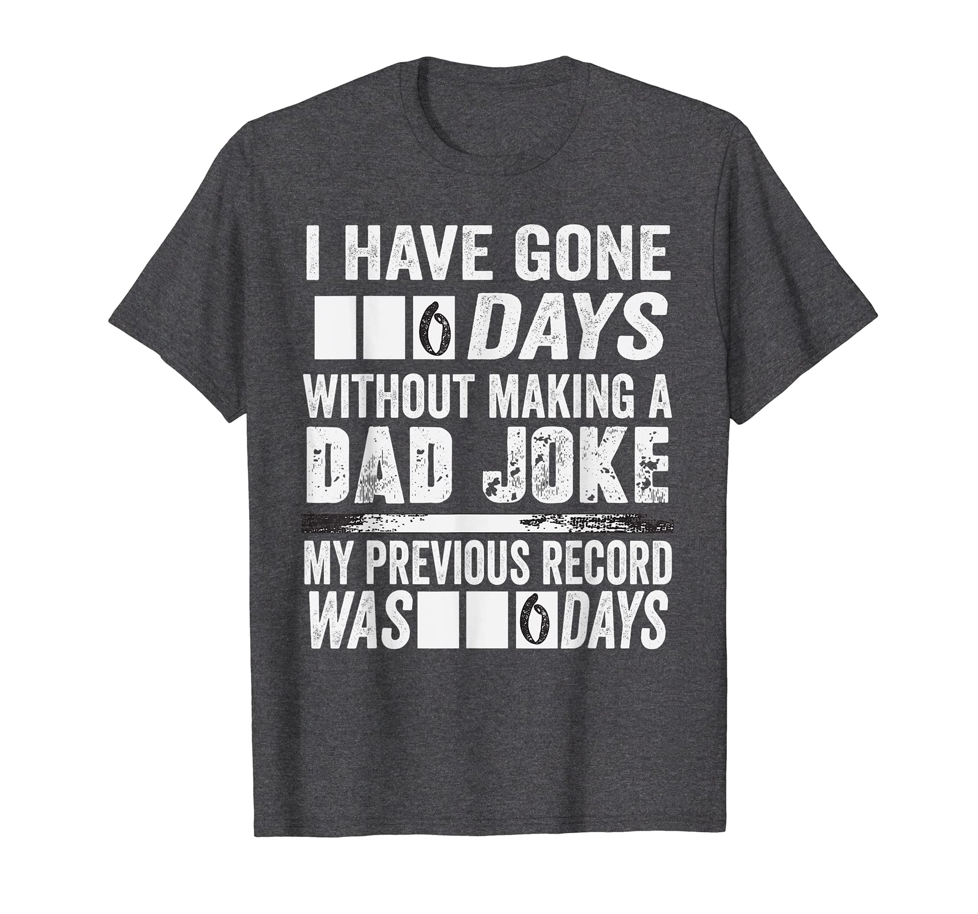 I Have Gone 0 Days Without Making Dad T-Shirt - Streetwear Style Unisex - T-Shirt, Sweatshirt, Hoodie