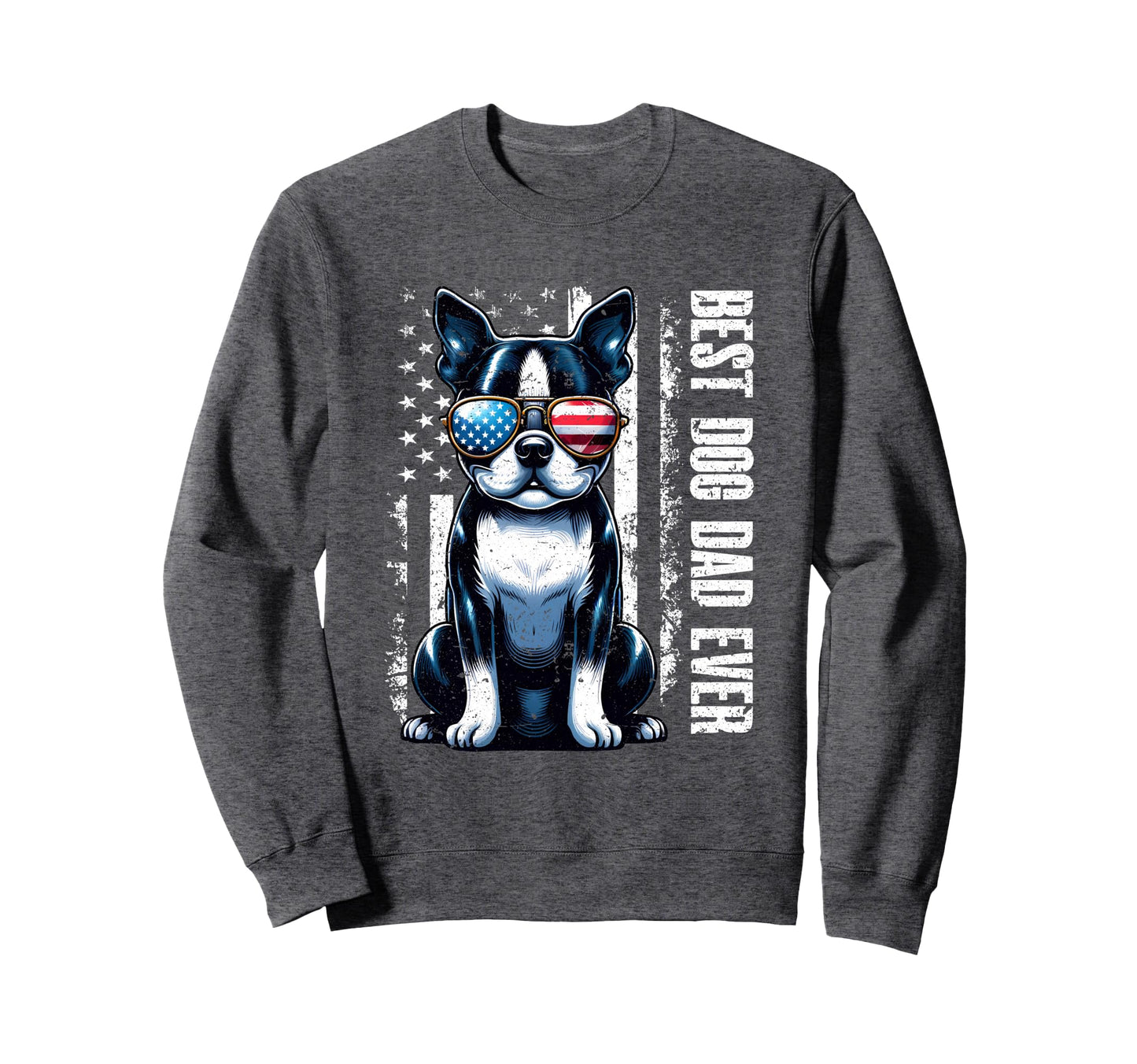 Boston Terrier Best Dog Dad Ever Sweatshirt - Custom Art Print Men Women - T-Shirt, Sweatshirt, Hoodie