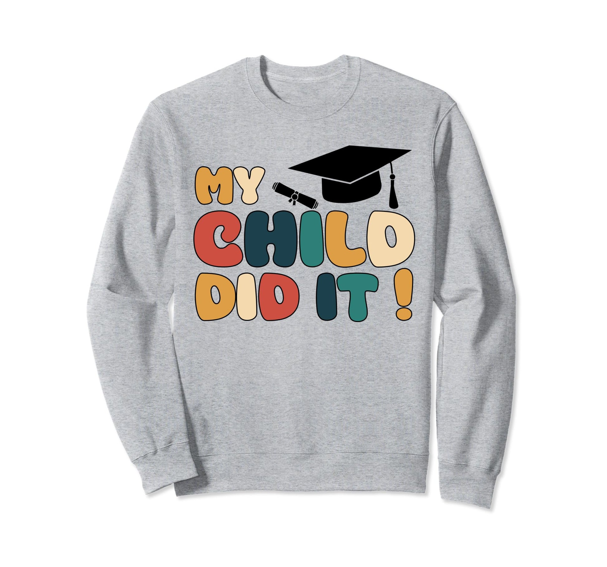 My Child Did It Graduation Son Sweatshirt - Fun Novelty Design for Adults - T-Shirt, Sweatshirt, Hoodie
