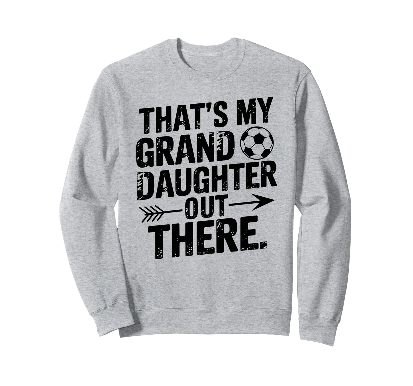 Thats My Granddaughter Out Sweatshirt - Casual Everyday Wear Men Women - T-Shirt, Sweatshirt, Hoodie