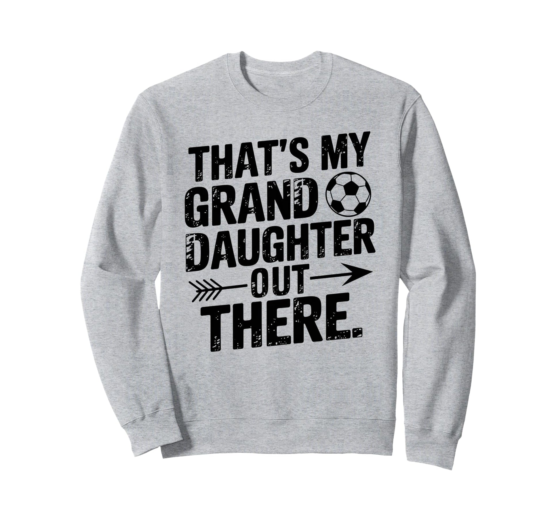 Thats My Granddaughter Out Sweatshirt - Casual Everyday Wear Men Women - T-Shirt, Sweatshirt, Hoodie
