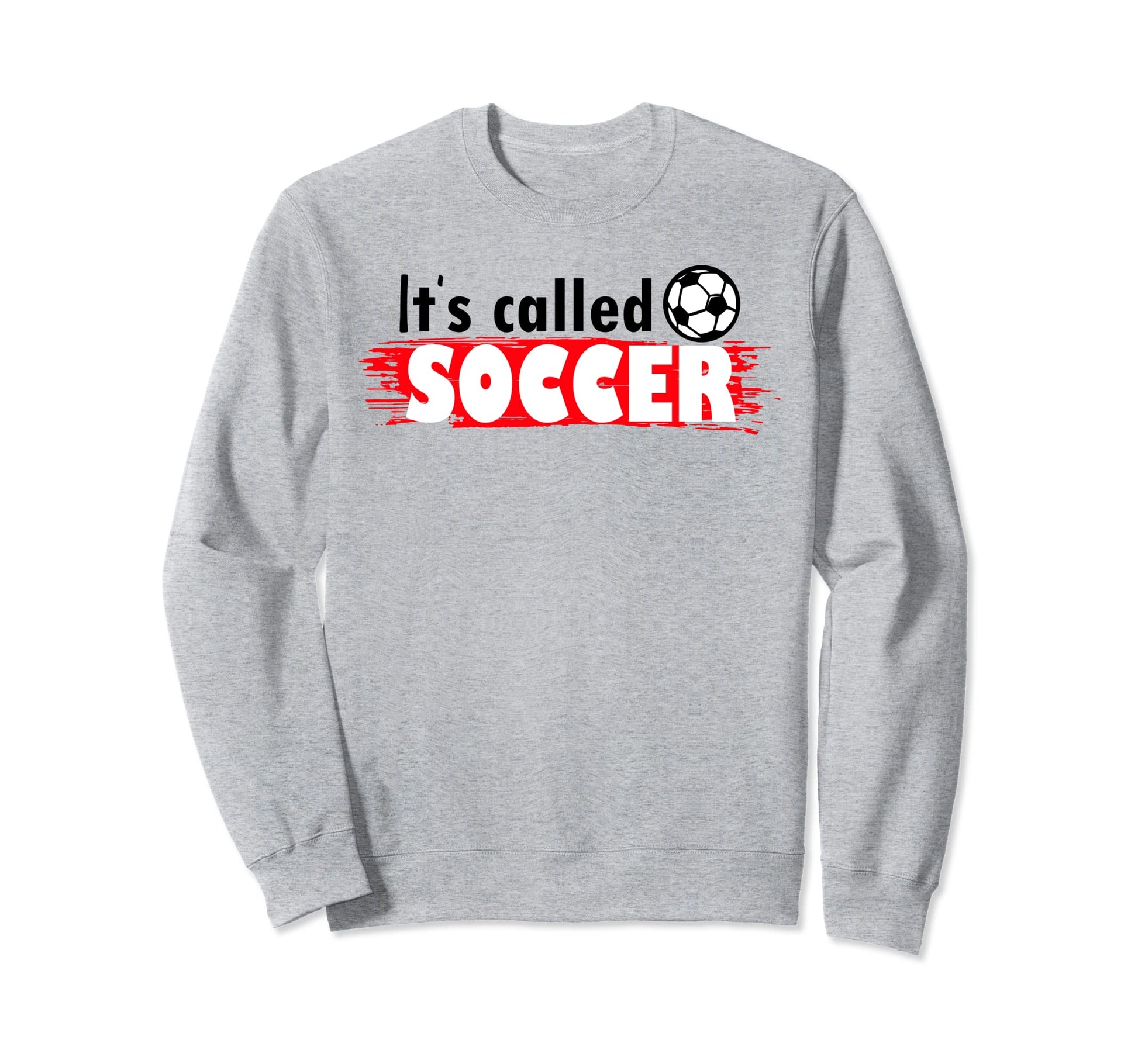 Its Called Soccer Not Football Usa Sweatshirt - Graphic Print Men Women - T-Shirt, Sweatshirt, Hoodie