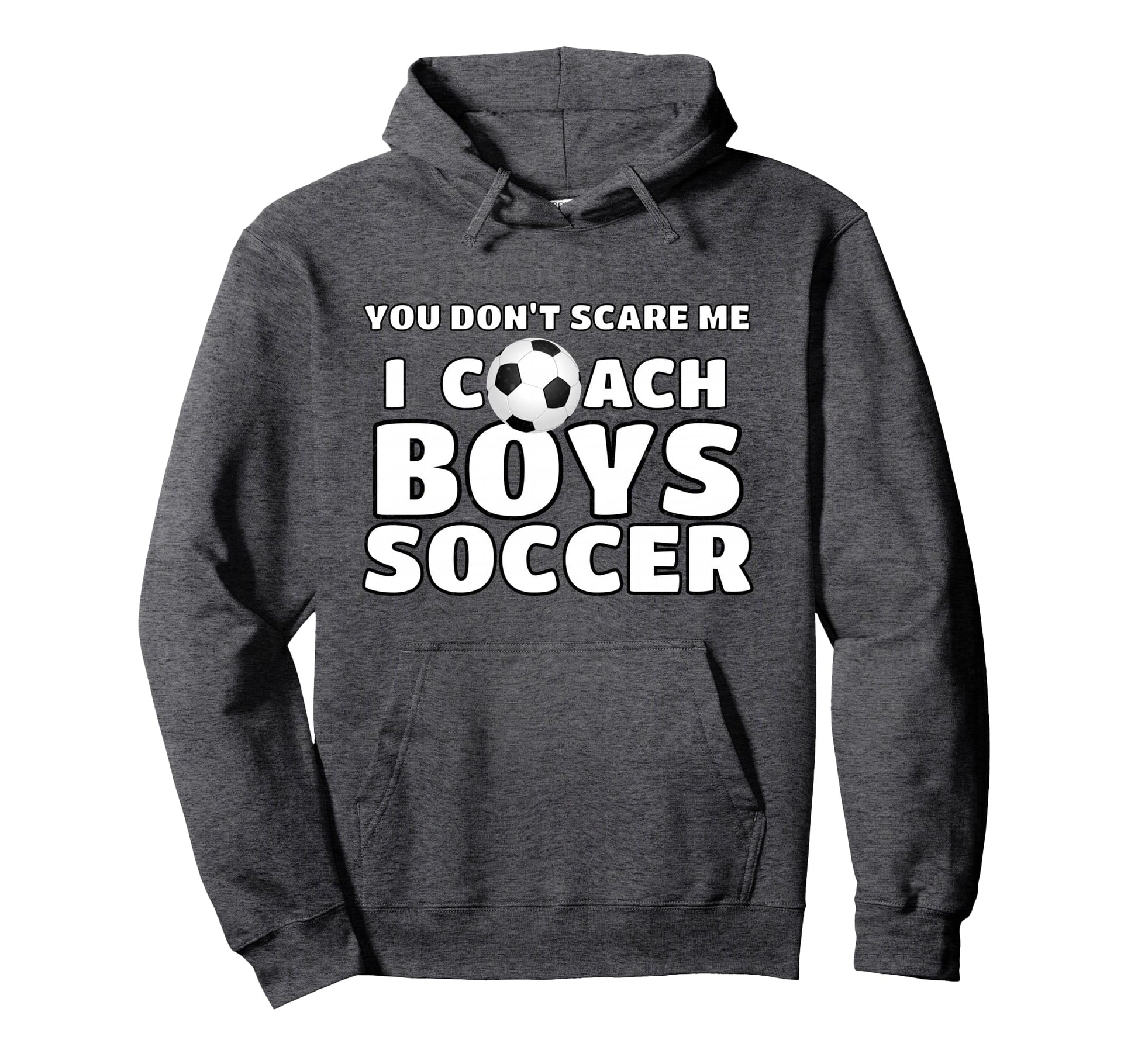You Dont Scare Me I Coach Soccer Hoodie - Fun Novelty Design Men Women - T-Shirt, Sweatshirt, Hoodie