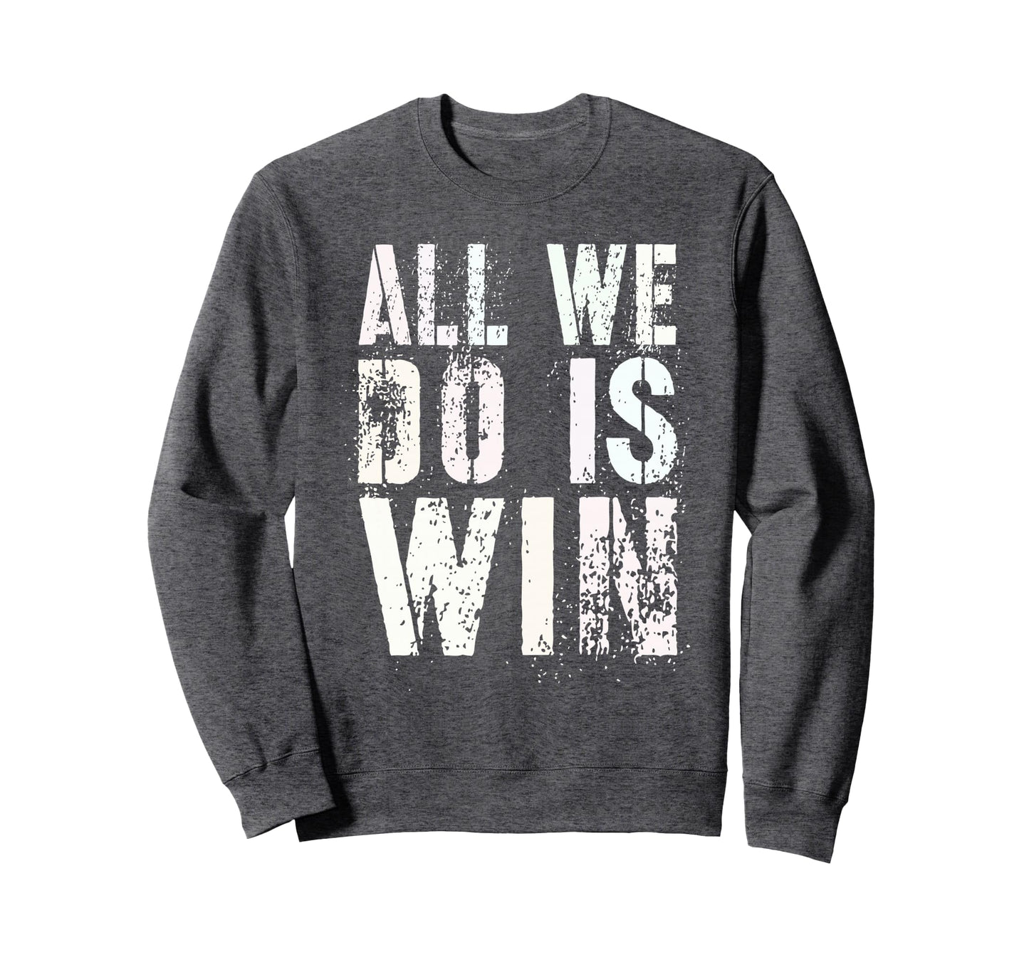 All We Do Is Win Spirit Week Sweatshirt - Fun Novelty Design for Adults - T-Shirt, Sweatshirt, Hoodie