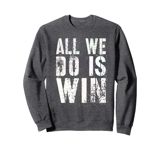 All We Do Is Win Spirit Week Sweatshirt - Fun Novelty Design for Adults - T-Shirt, Sweatshirt, Hoodie