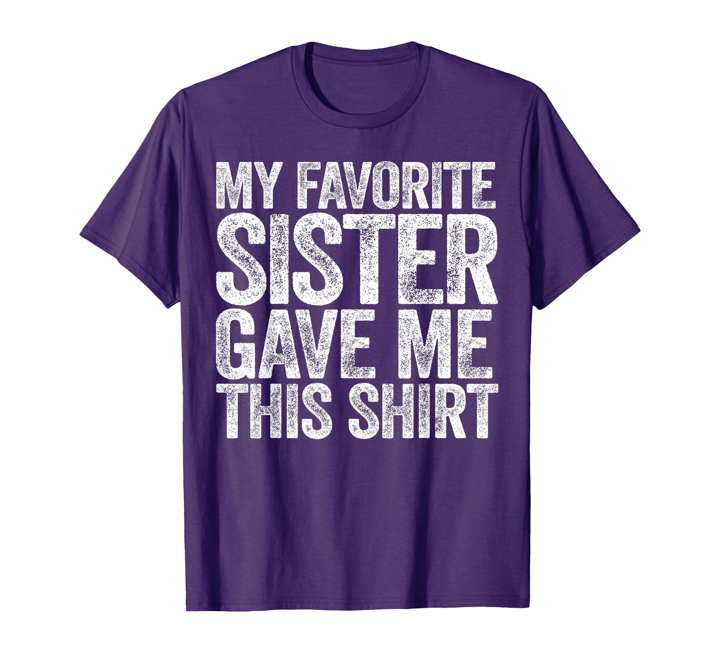 My Favorite Sister Gave Me This Brother T-Shirt - Novelty Apparel Unisex - T-Shirt, Sweatshirt, Hoodie