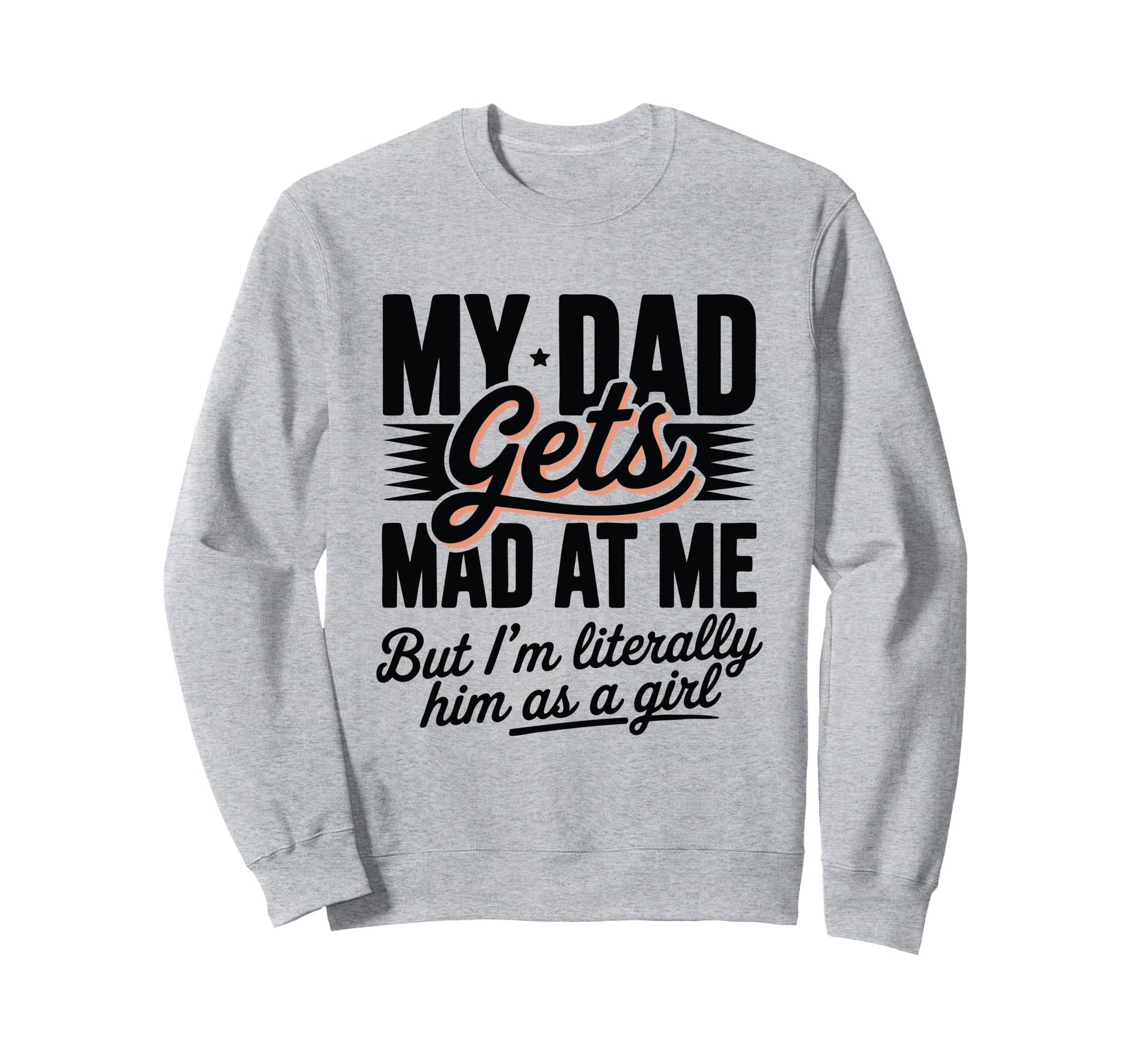 My Dad Gets Mad Me Gets But Im Sweatshirt - Trendy Graphic Unisex - T-Shirt, Sweatshirt, Hoodie