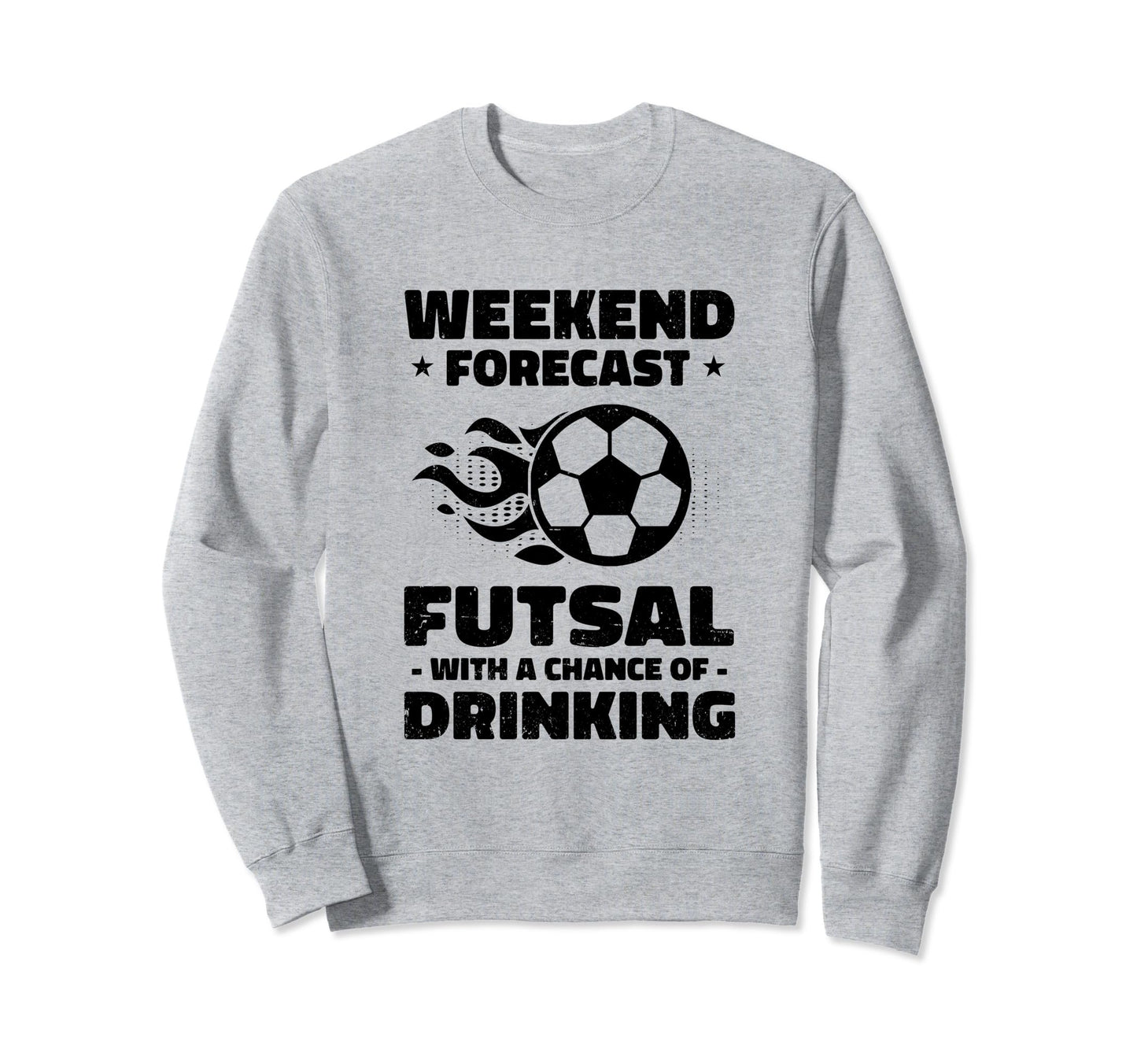 Weekend Forecast Futsal Chance Drinking Sweatshirt - Unique Graphic Unisex - T-Shirt, Sweatshirt, Hoodie