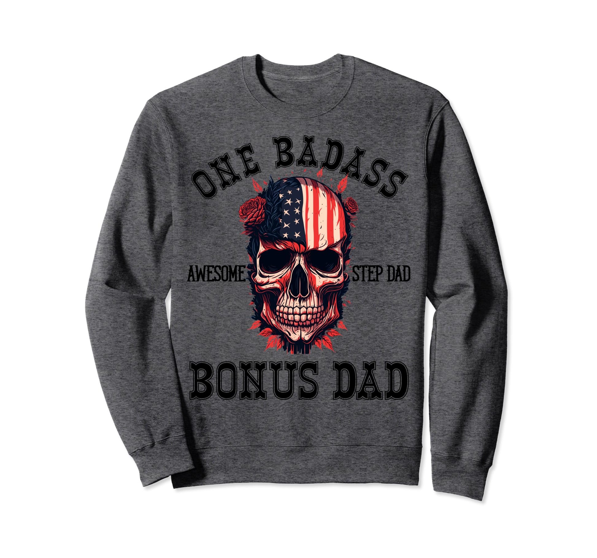 One Badass Bonus Dad Step Dad Sweatshirt - Casual Everyday Wear Men Women - T-Shirt, Sweatshirt, Hoodie