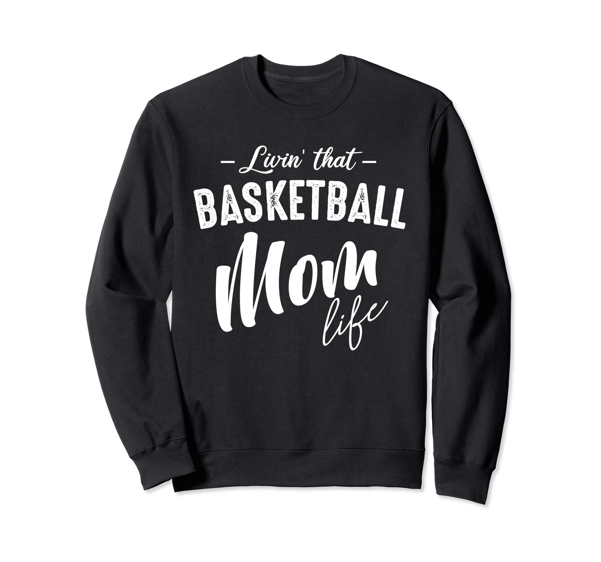 Livin That Basketball Mom Life Sweatshirt - Trendy Graphic Men Women - T-Shirt, Sweatshirt, Hoodie
